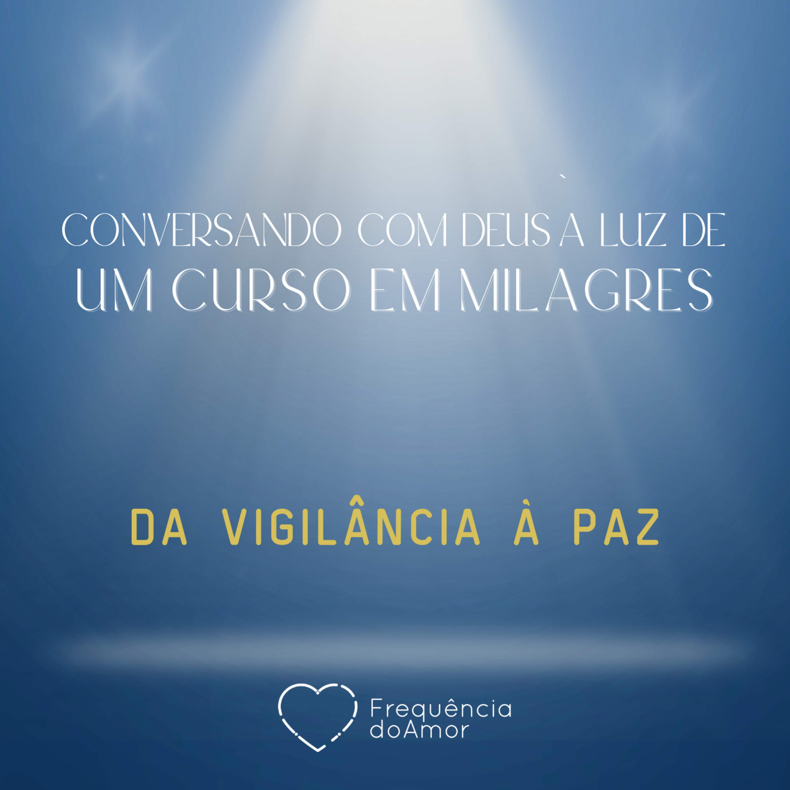DA VIGILÂNCIA A PAZ - Conversando com Deus à Luz de Um Curso em Milagres | UCEM | Na Frequência do Amor episode artwork