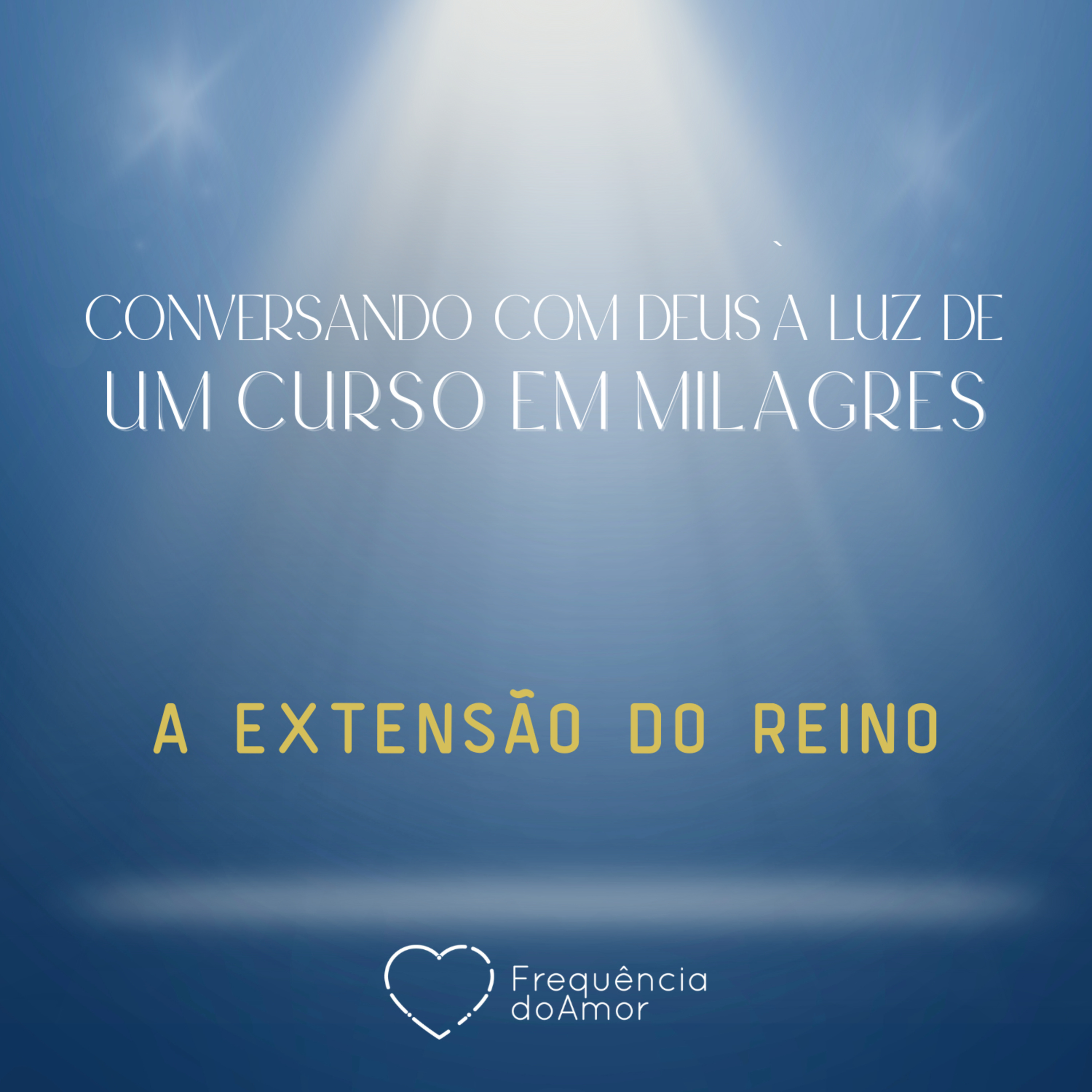 A EXTENSÃO DO REINO - Conversando com Deus à Luz de Um Curso em Milagres | UCEM | Na Frequência do Amor episode artwork