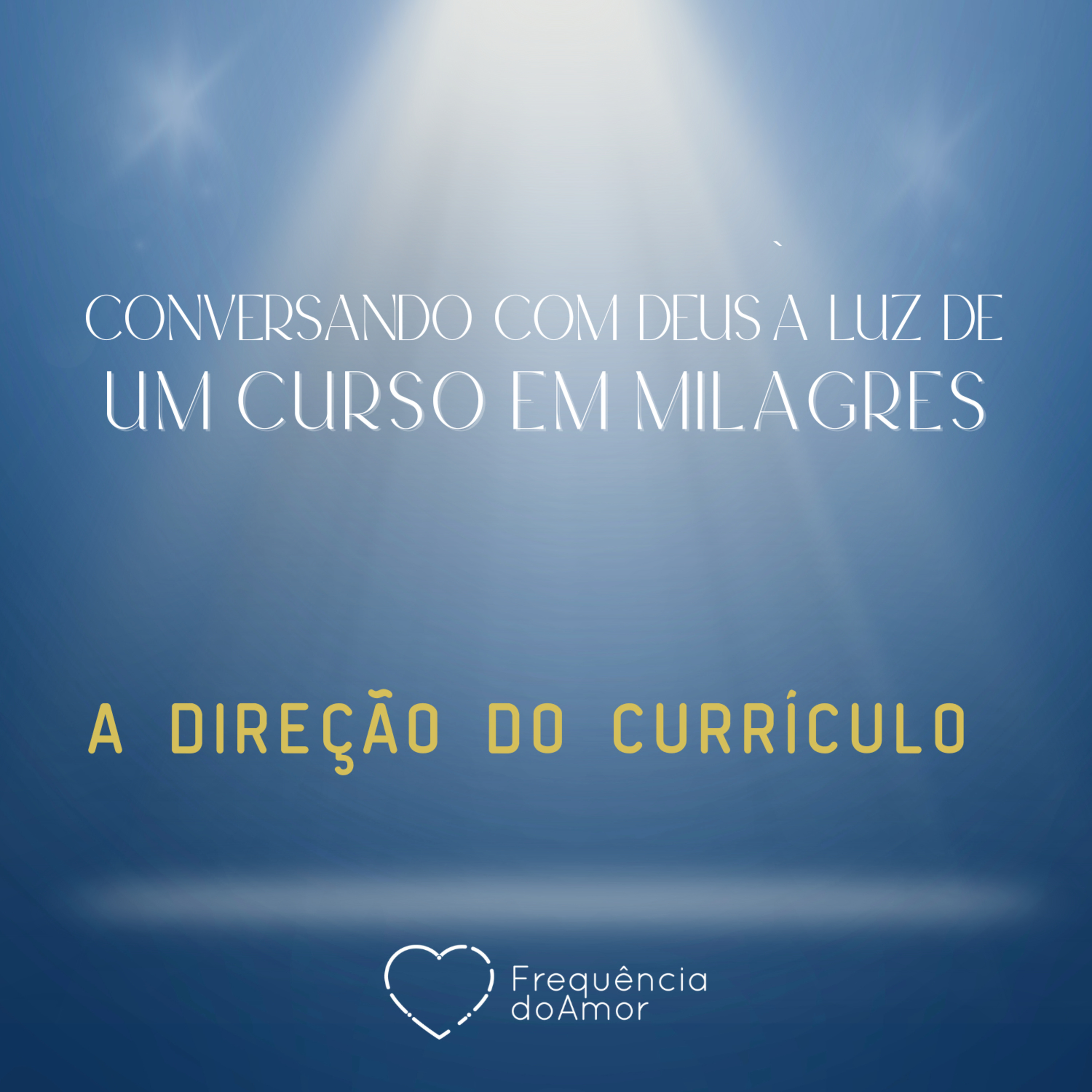 A DIREÇÃO DO CURRÍCULO - Conversando com Deus à Luz de Um Curso em Milagres | UCEM | Na Frequência do Amor episode artwork