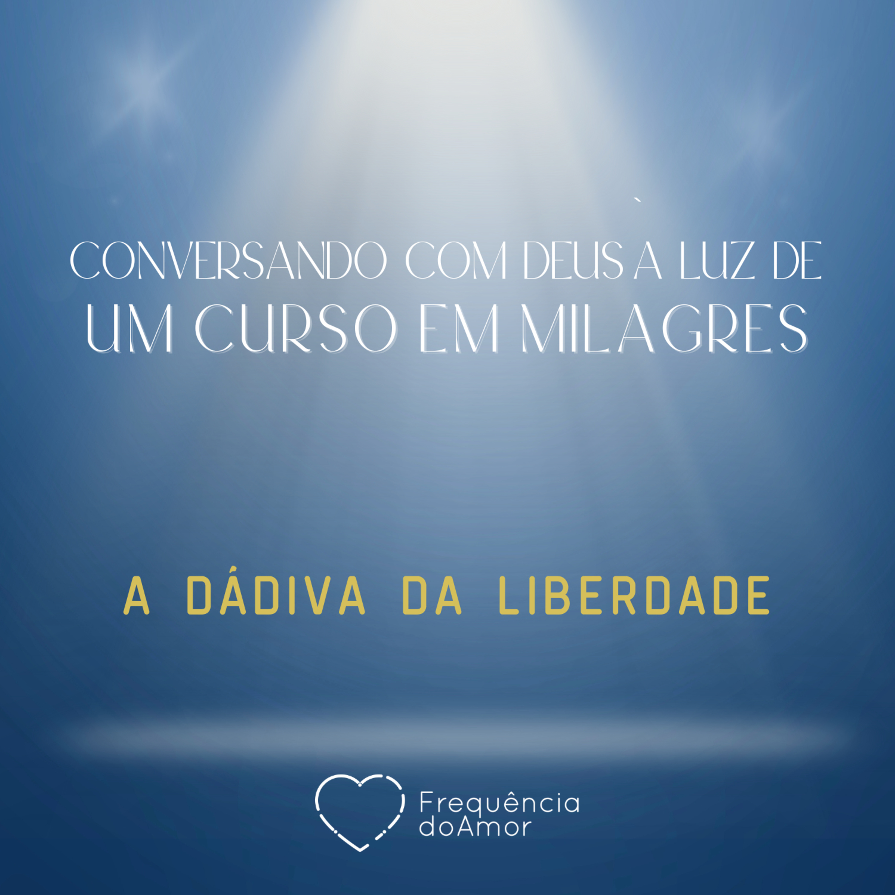 A DÁDIVA DA LIBERDADE - Conversando com Deus | UCEM | Na Frequência do Amor episode artwork