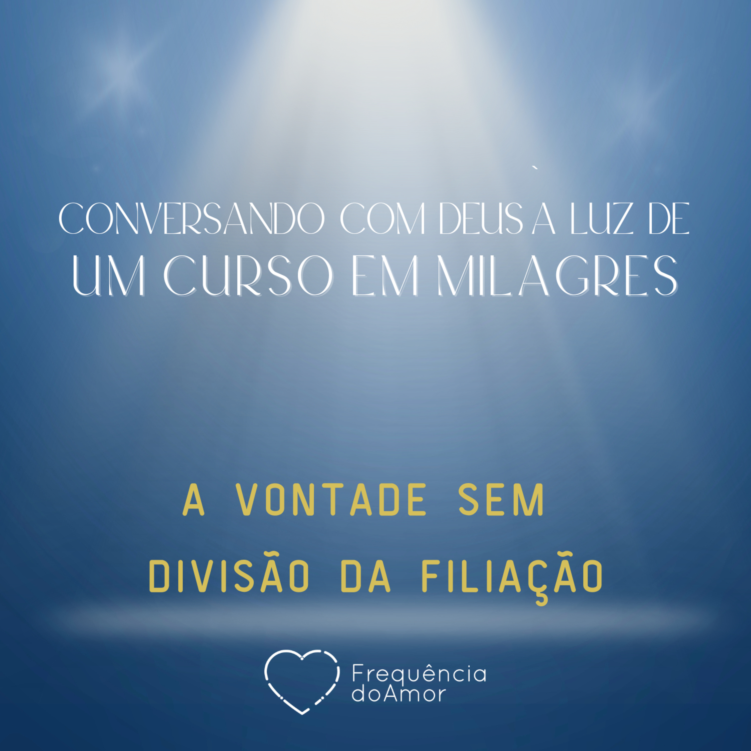 A VONTADE SEM DIVISÃO DA FILIAÇÃO - Conversando com Deus | UCEM | Na Frequência do Amor episode artwork