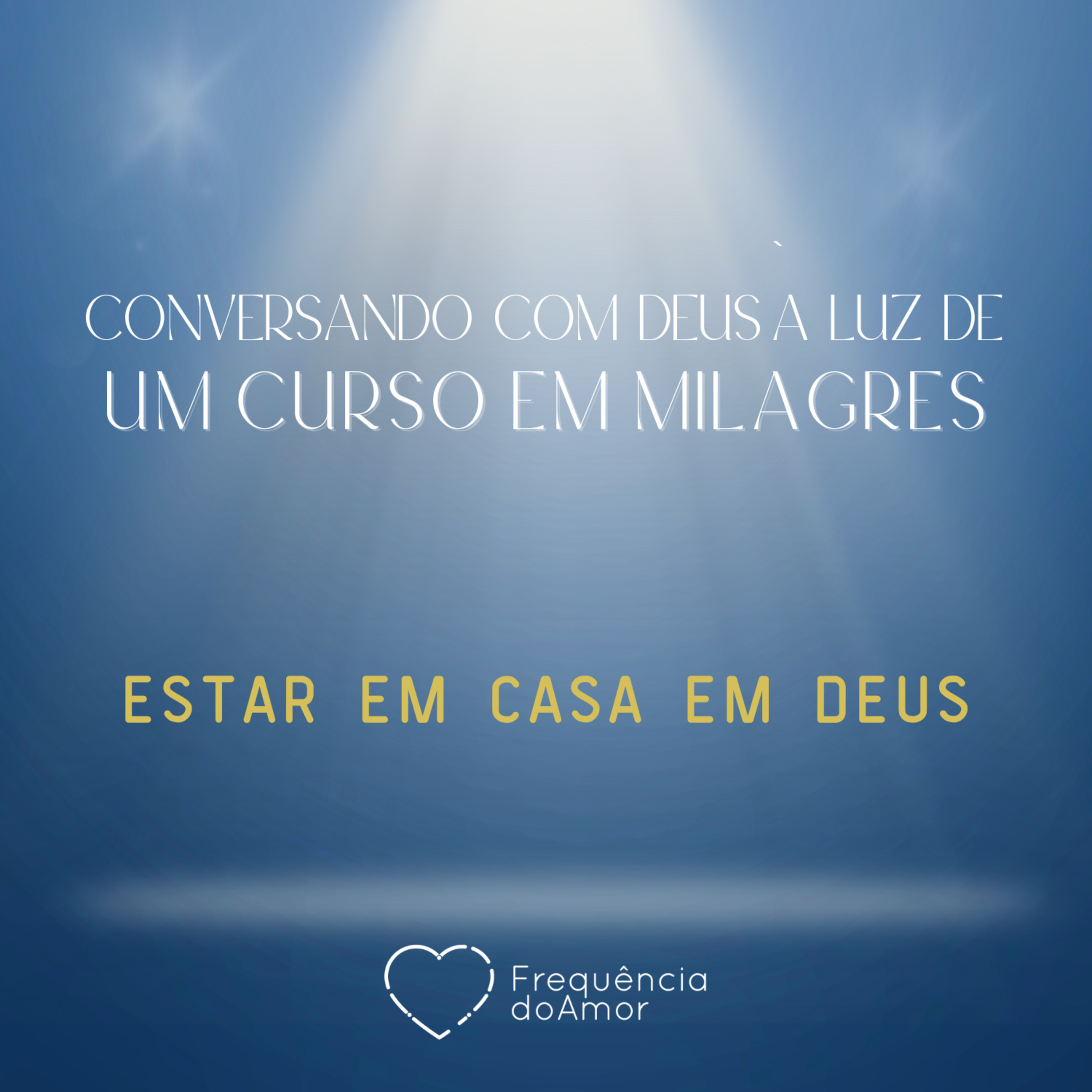 ESTAR EM CASA EM DEUS - Conversando com Deus à Luz de Um Curso em Milagres | UCEM | Na Frequência do Amor episode artwork