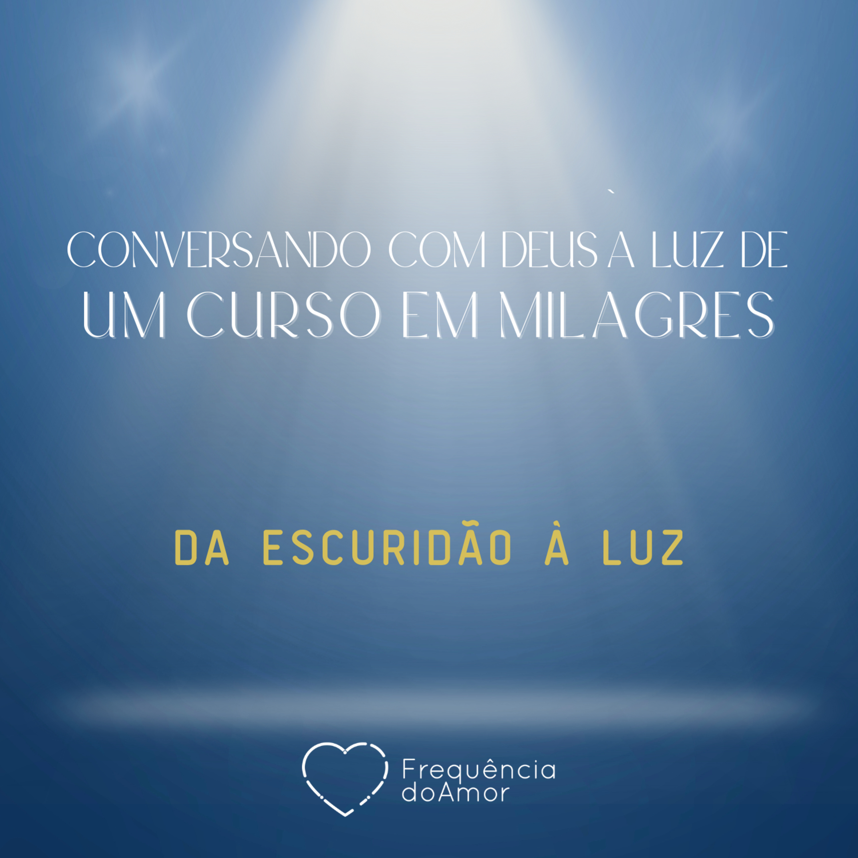 DA ESCURIDÃO À LUZ - Conversando com Deus à Luz de Um Curso em Milagres | UCEM | Na Frequência do Amor episode artwork