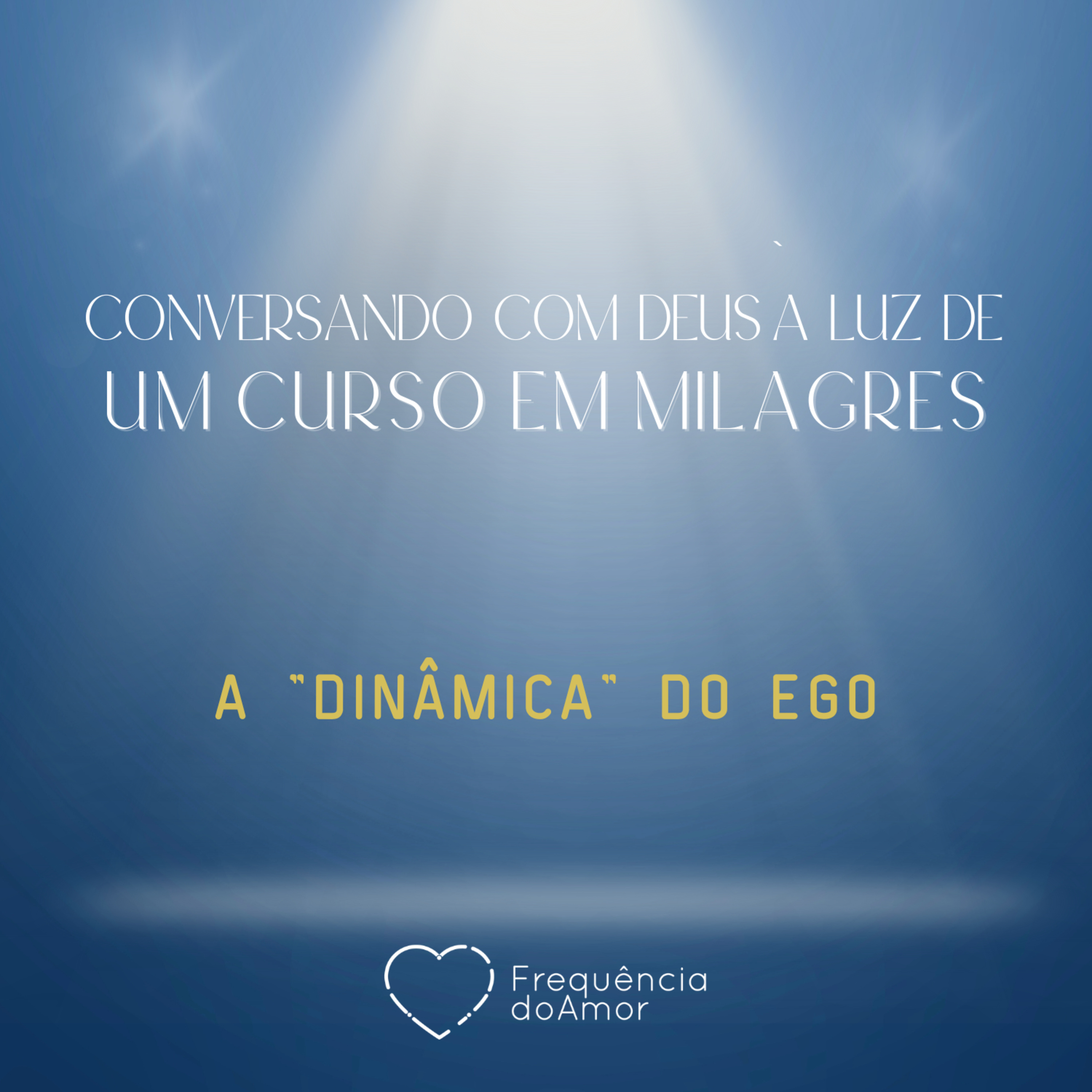 A "DINÂMICA" DO EGO - Conversando com Deus à Luz de Um Curso em Milagres | UCEM | Na Frequência do Amor episode artwork