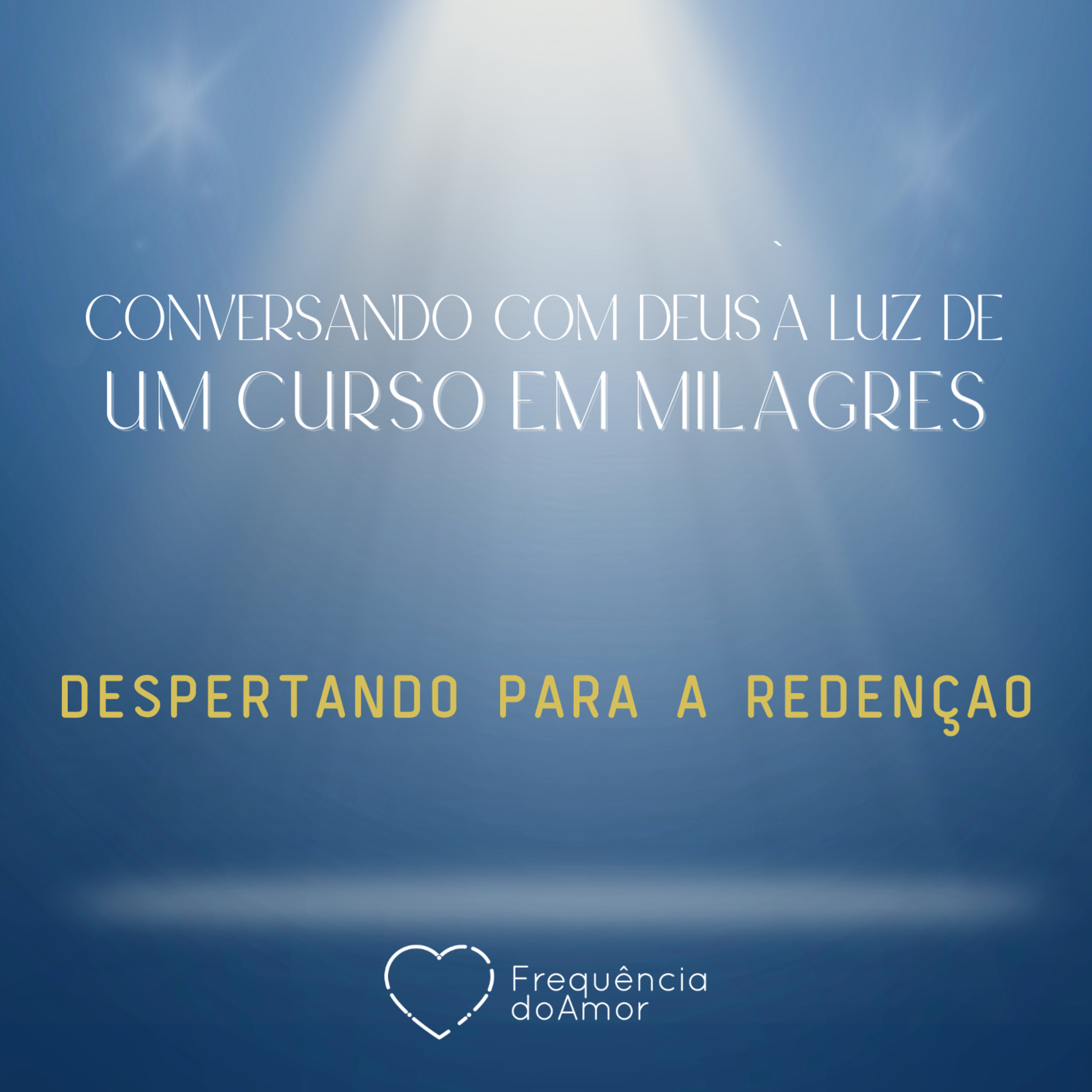 DESPERTANDO PARA A REDENÇÃO - Conversando com Deus à Luz de Um Curso em Milagres | UCEM | Na Frequência do Amor episode artwork