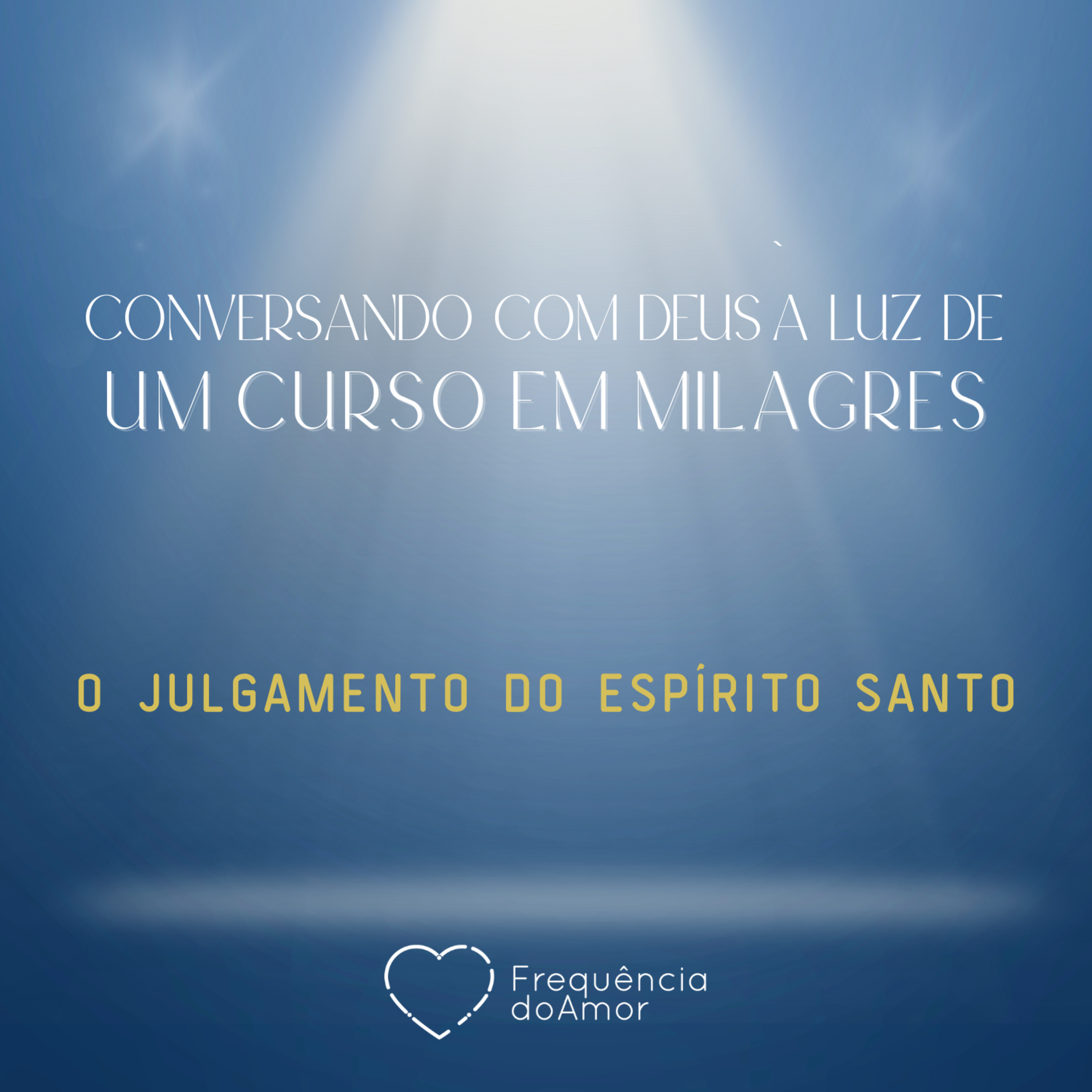 O JULGAMENTO DO ESPÍRITO SANTO - Conversando com Deus à Luz de Um Curso em Milagres | UCEM | Na Frequência do Amor episode artwork