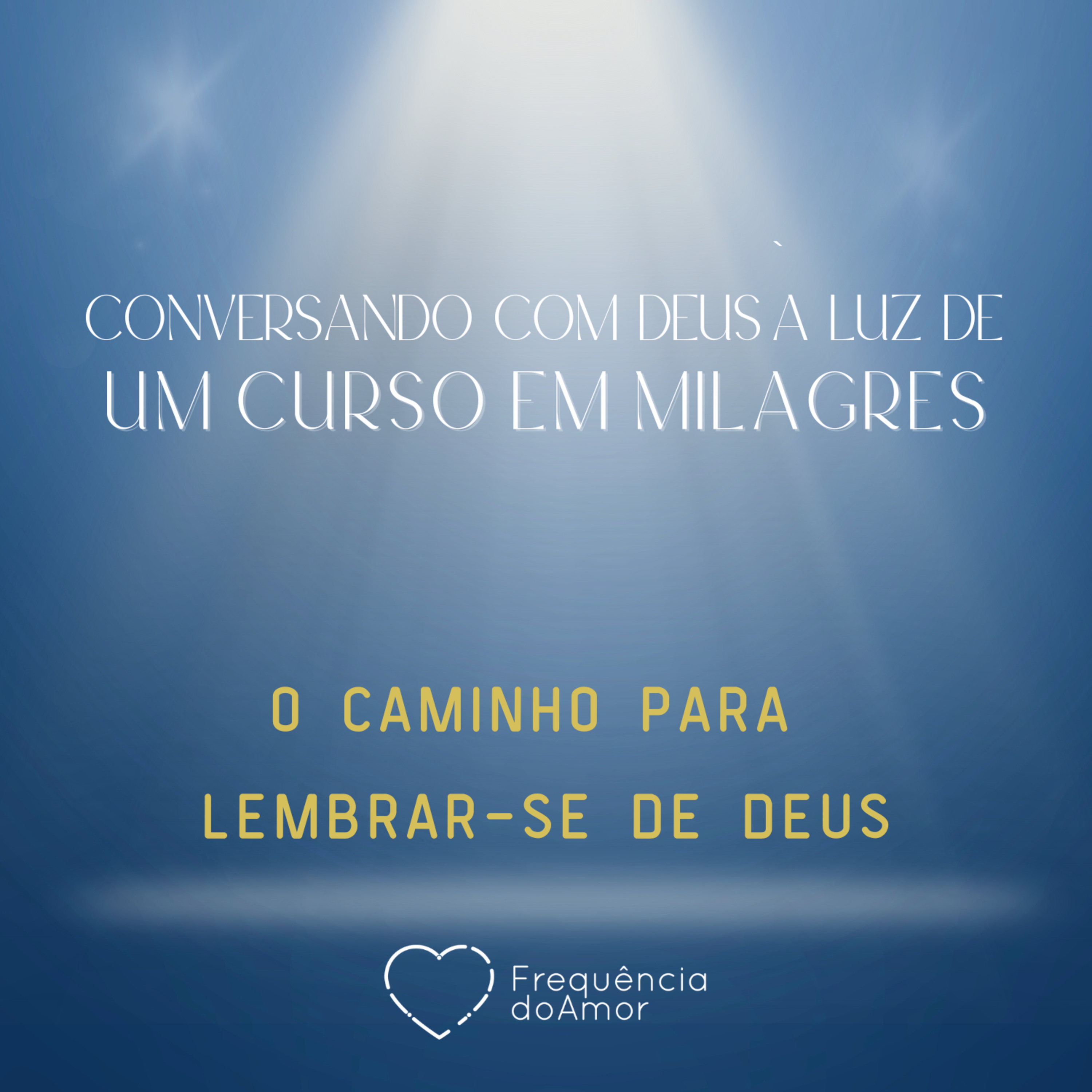 O CAMINHO PARA LEMBRAR-SE DE DEUS - Conversando com Deus à Luz de Um Curso em Milagres | UCEM | Na Frequência do Amor episode artwork