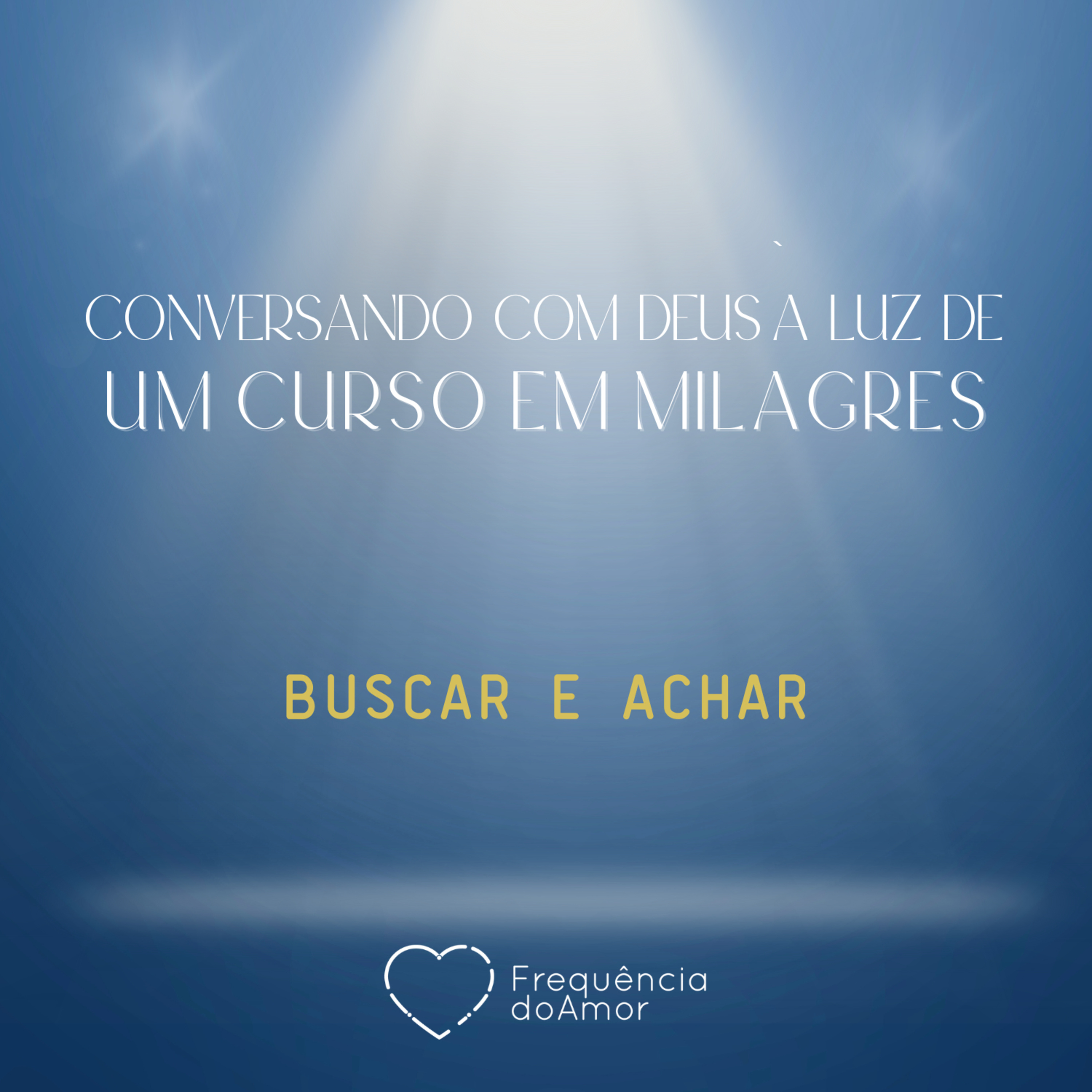 BUSCAR E ACHAR - Conversando com Deus à Luz de Um Curso em Milagres | UCEM | Na Frequência do Amor episode artwork