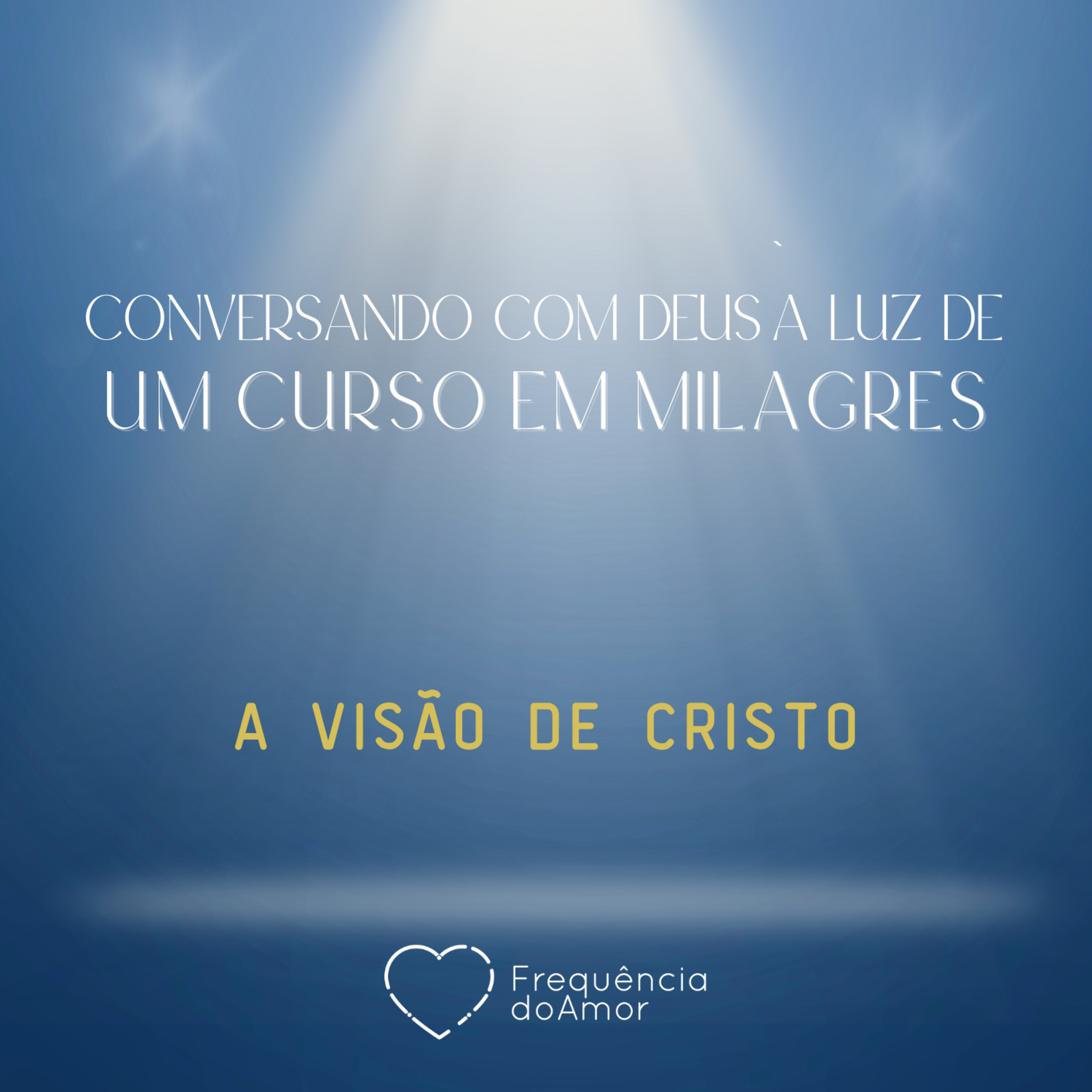 A VISÃO DE CRISTO - Conversando com Deus à Luz de Um Curso em Milagres | UCEM | Na Frequência do Amor episode artwork