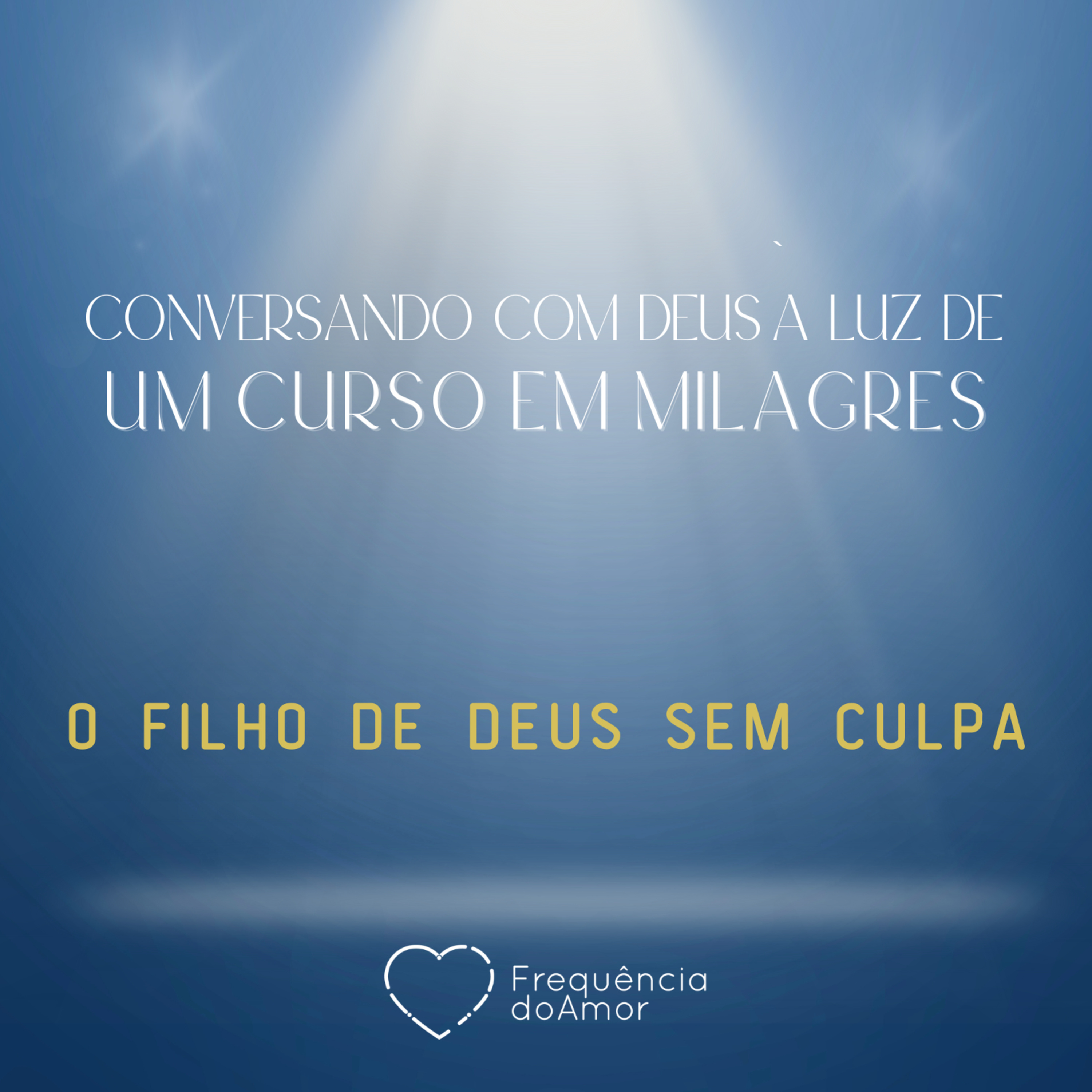 O FILHO DE DEUS SEM CULPA- Conversando com Deus à Luz de Um Curso em Milagres | UCEM | Na Frequência do Amor episode artwork