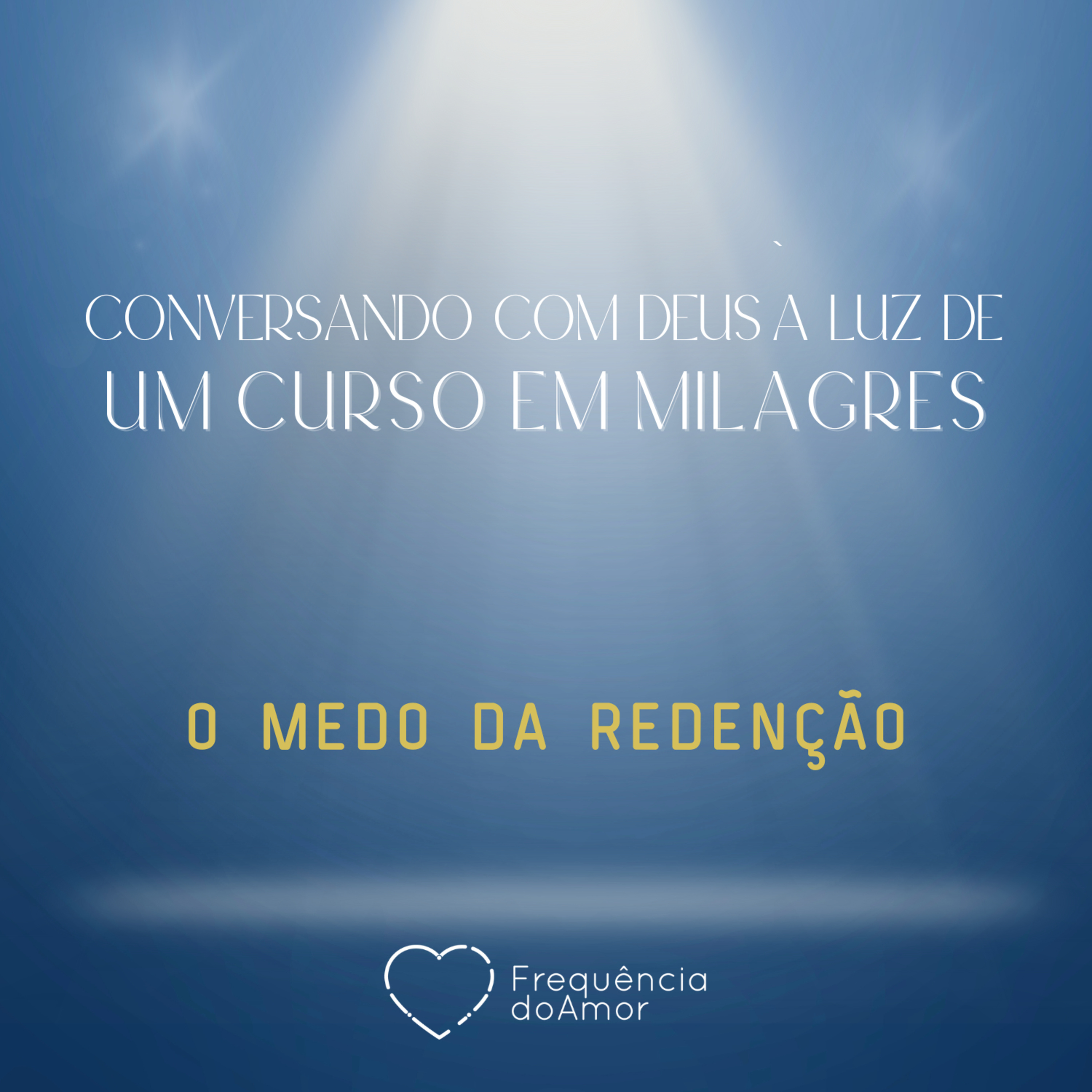 O MEDO DA REDENÇÃO | Conversando com Deus à Luz de Um Curso em Milagres | UCEM | Na Frequência do Amor episode artwork