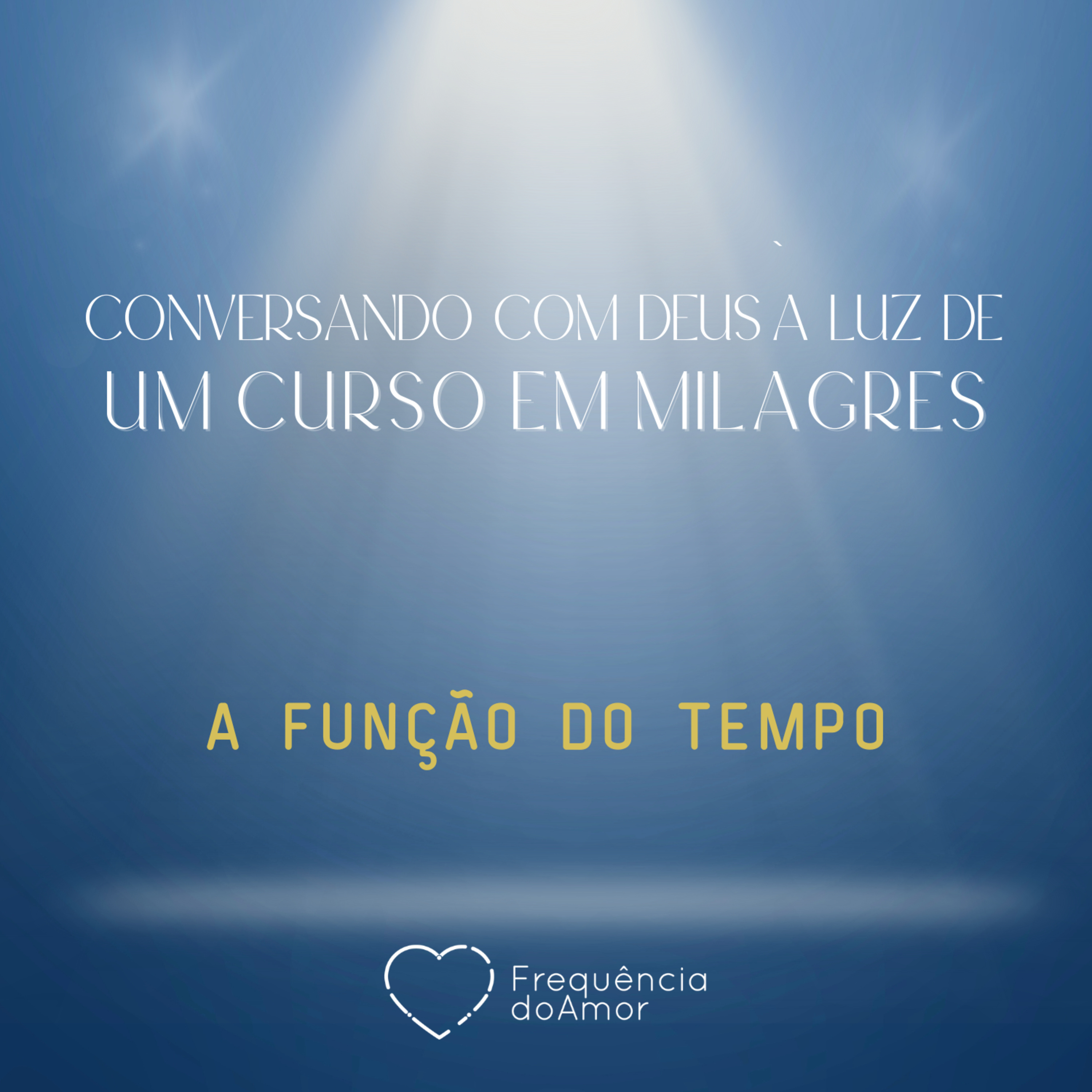 A FUNÇÃO DO TEMPO - Conversando com Deus à Luz de Um Curso em Milagres | UCEM | Na Frequência do Amor episode artwork