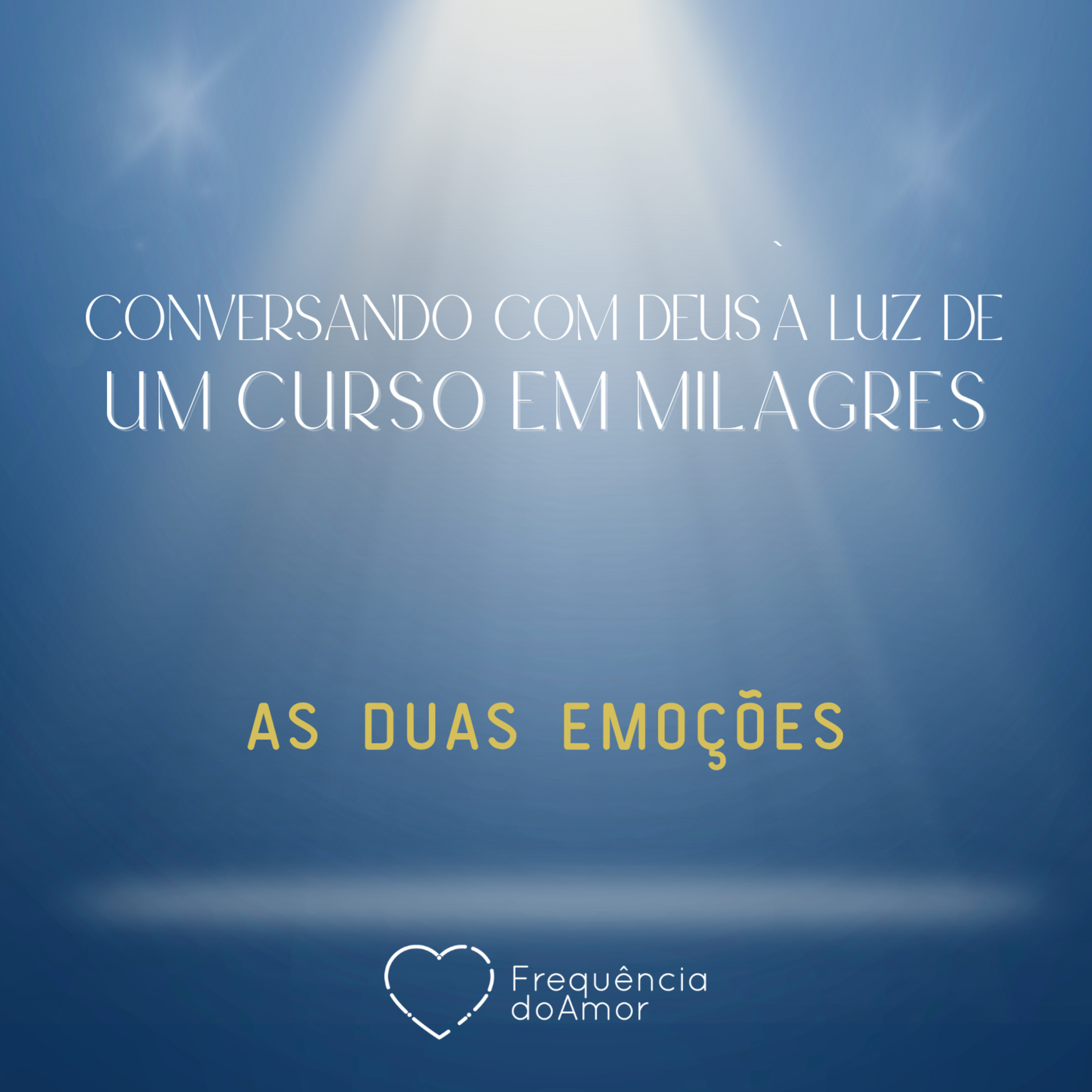AS DUAS EMOÇÕES - Conversando com Deus à Luz de Um Curso em Milagres | UCEM | Na Frequência do Amor episode artwork