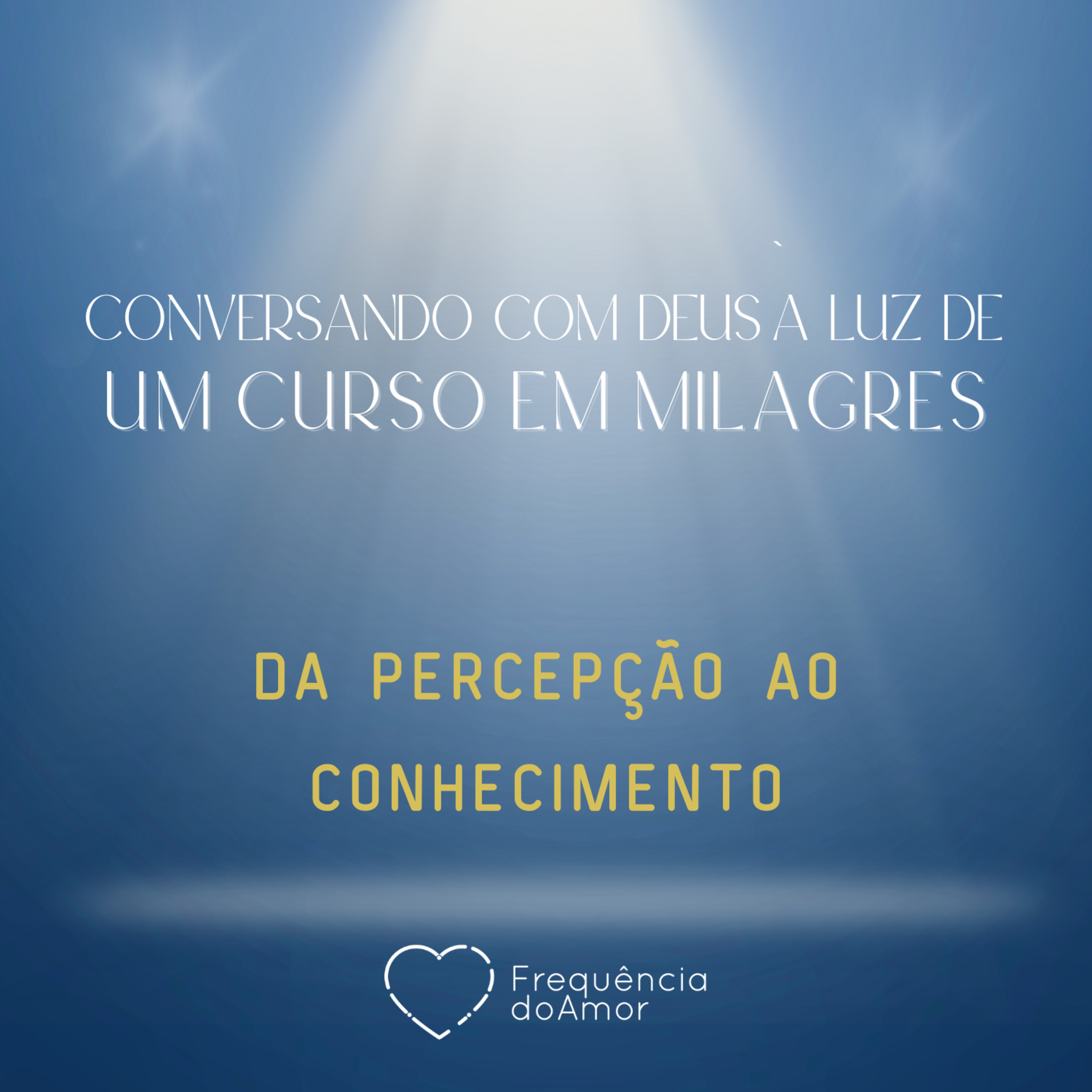 DA PERCEPÇÃO AO CONHECIMENTO - Conversando com Deus à Luz de Um Curso em Milagres | UCEM | Na Frequência do Amor episode artwork