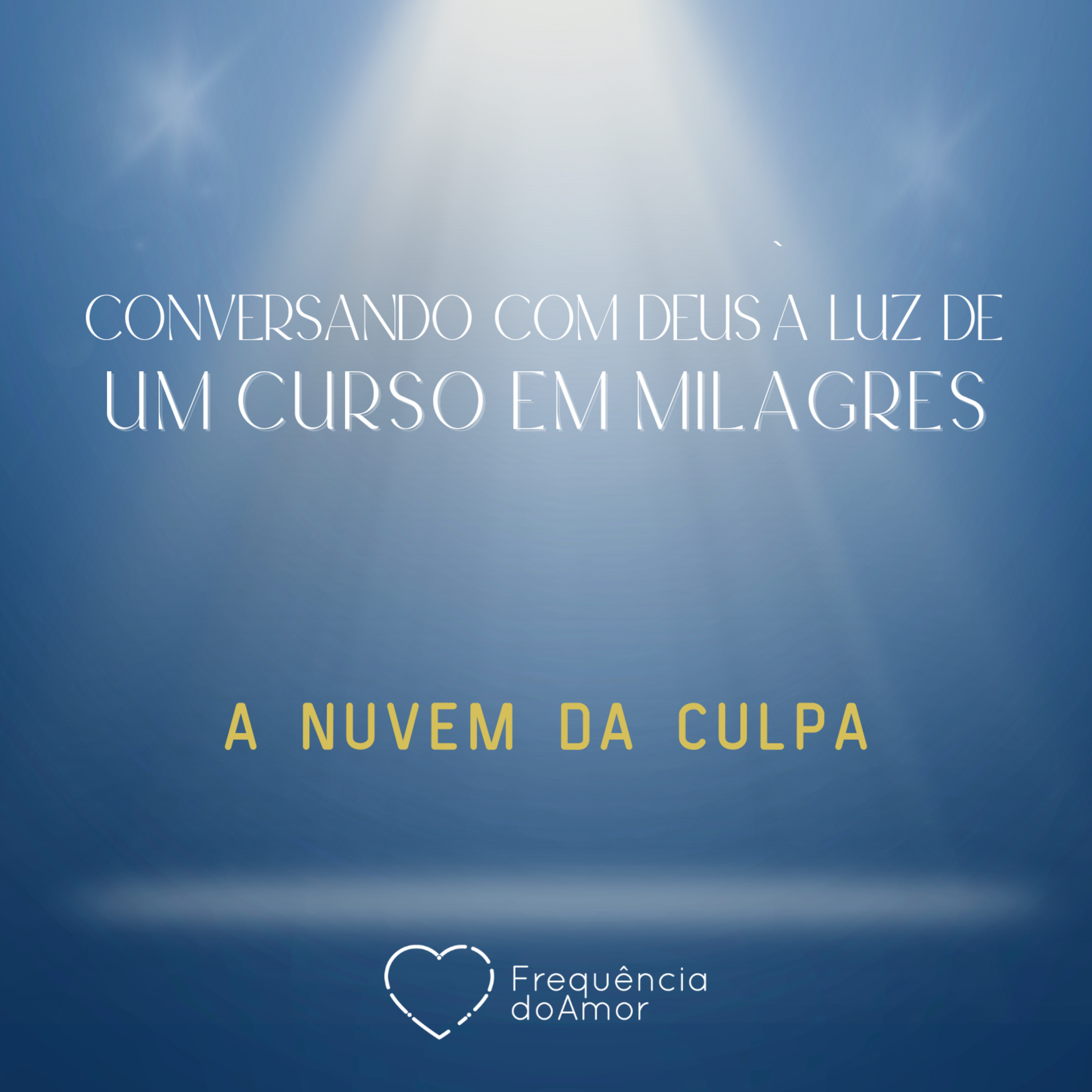 A NUVEM DA CULPA - Conversando com Deus à Luz de Um Curso em Milagres | UCEM | Na Frequência do Amor episode artwork