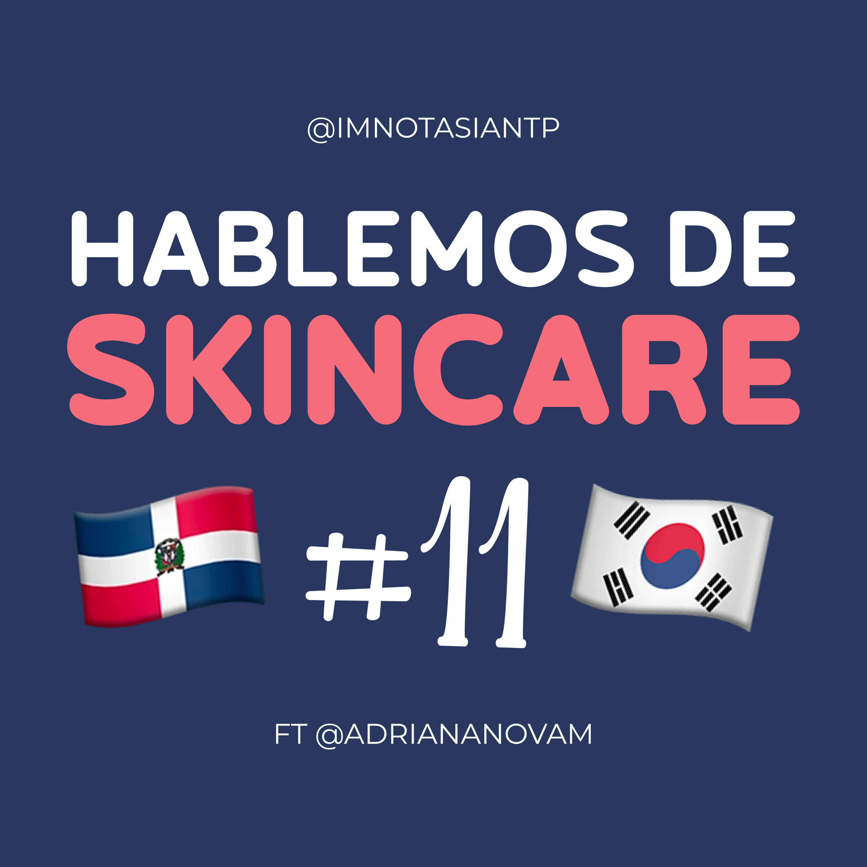 IM NOT ASIAN – HABLEMOS DE SKINCARE CON ADRIANA NOVA – EP #11