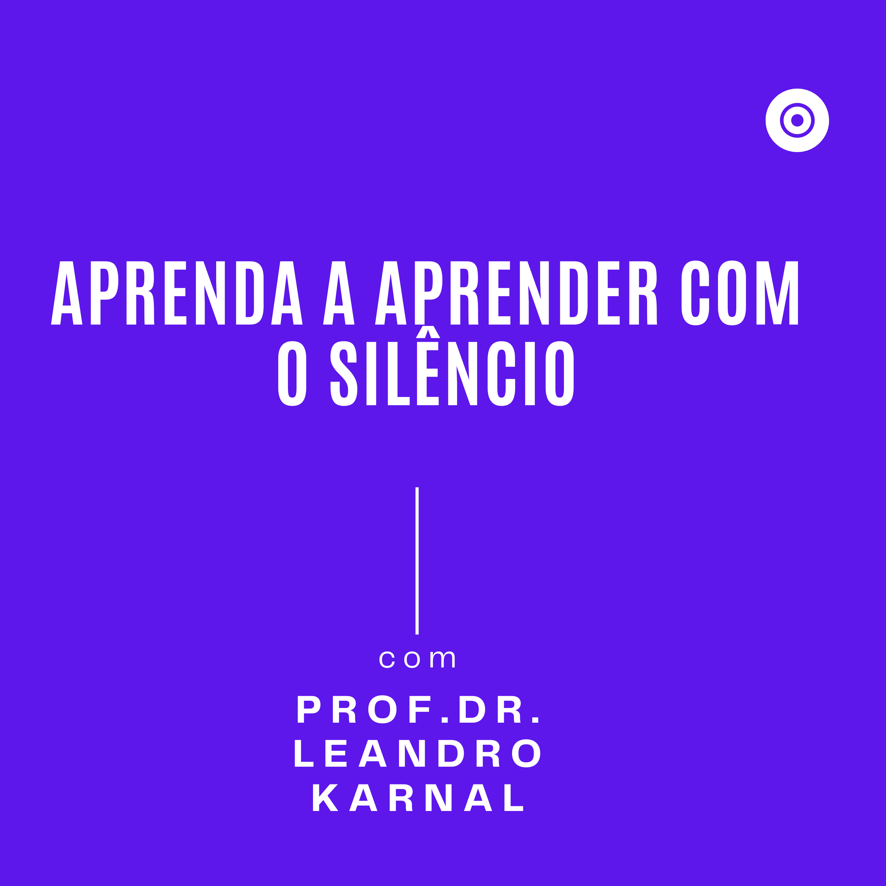 Aprenda a aprender com o silêncio - Leandro Karnal