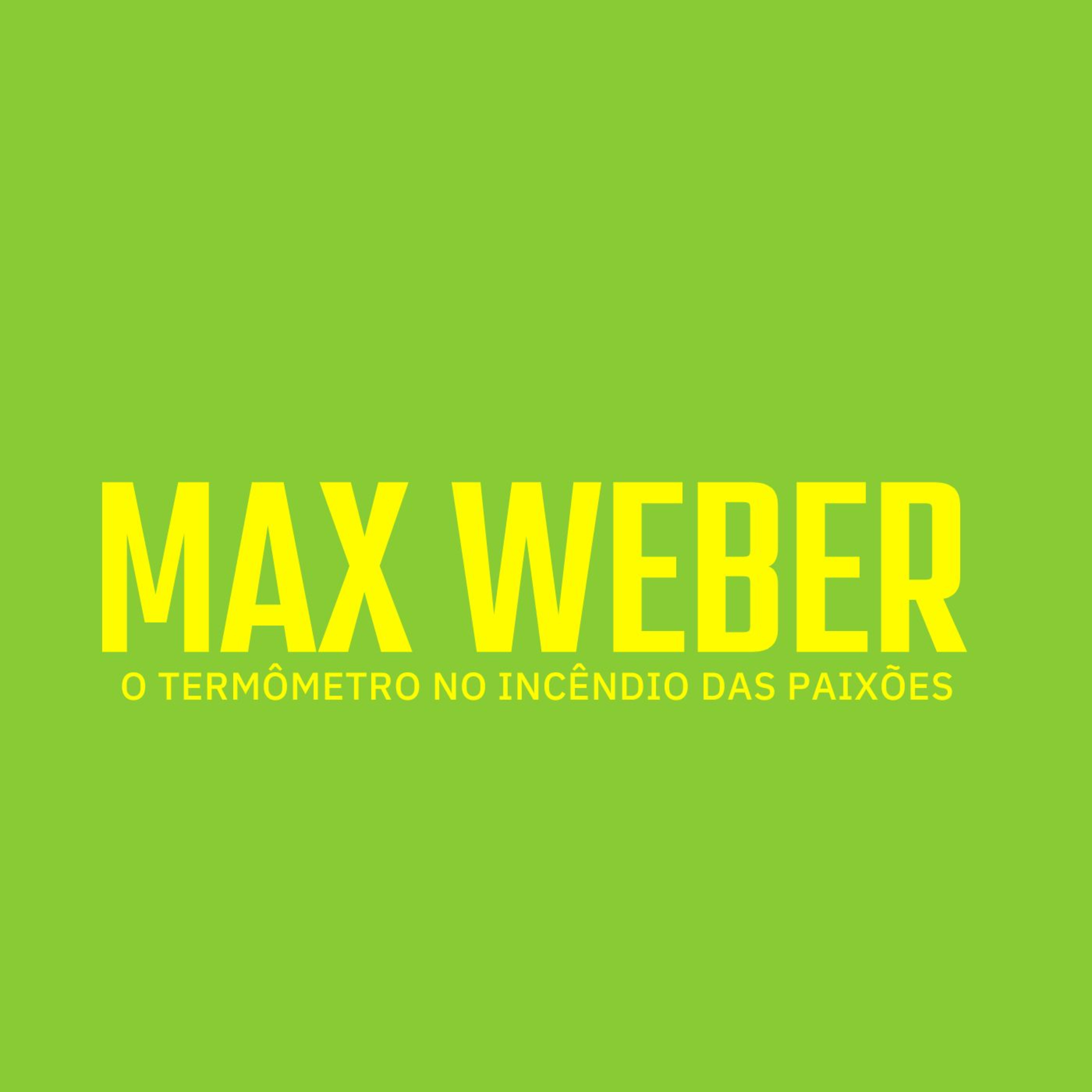Max Weber: O Termômetro no Incêndio das Paixões