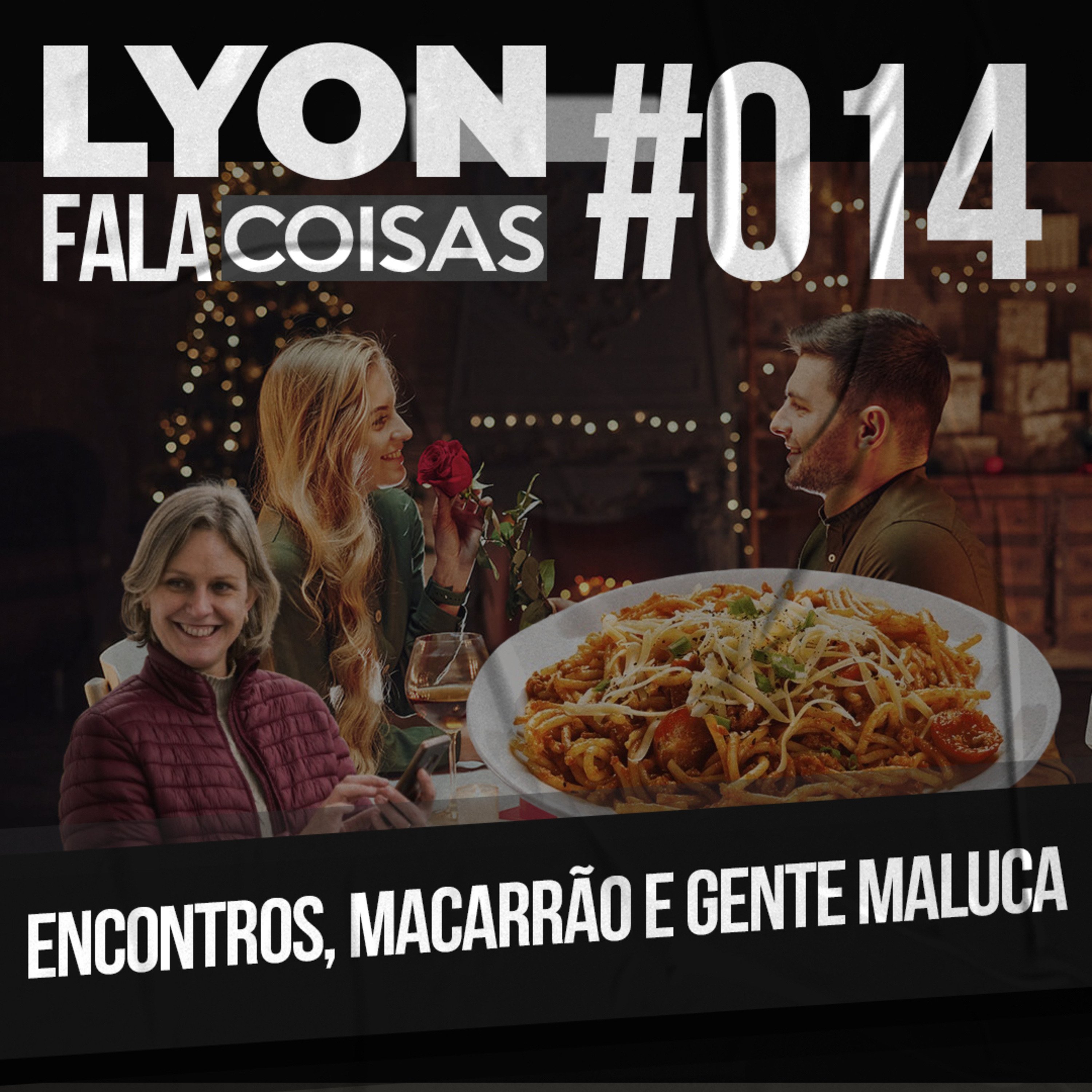 Encontros, macarrão e gente maluca | Lyon Fala Coisas #14 episode artwork