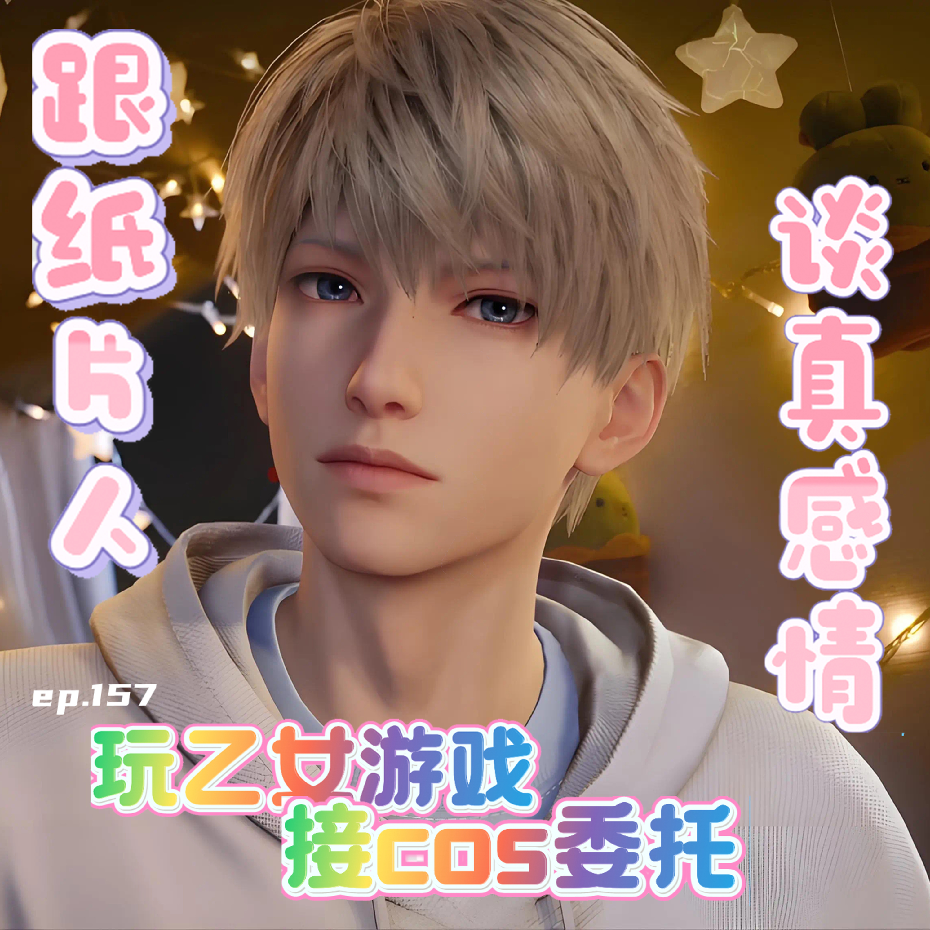 EP157 玩乙女游戏，约cos委托：跟假爱人，谈真感情 episode artwork