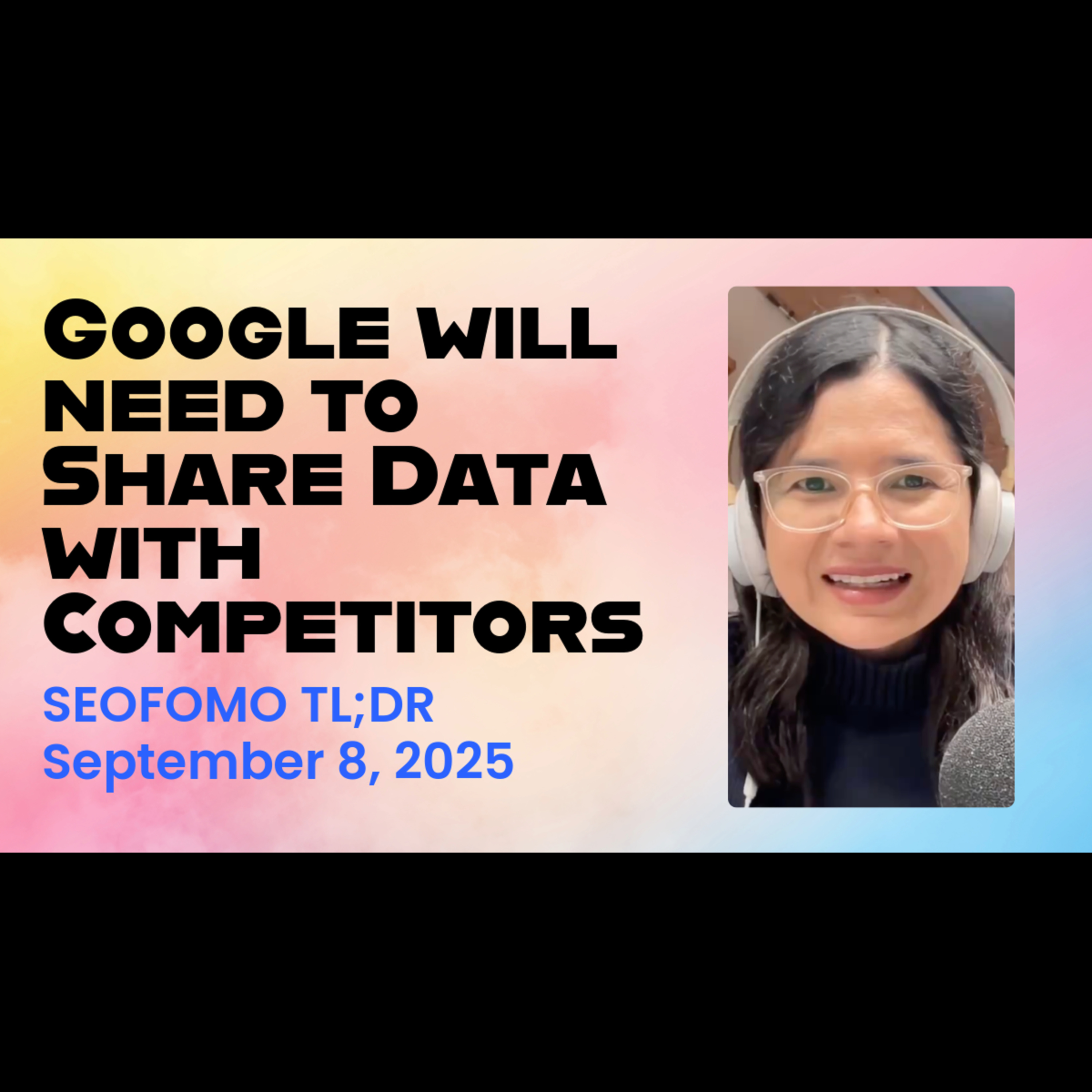 Google will Need to Share Data with Competitors - #SEOFOMO TL;DR September 8, 2025