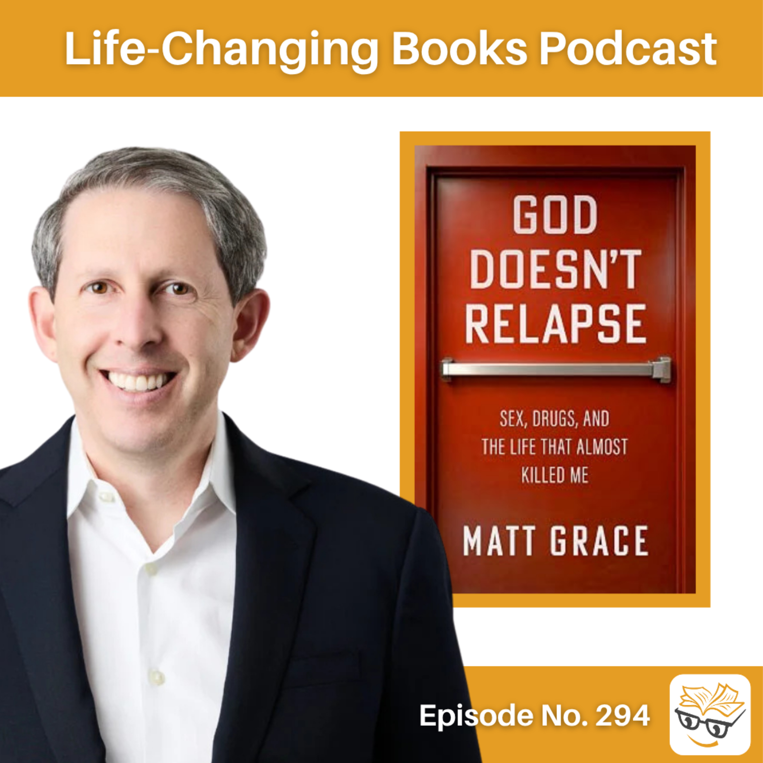 294. Matt Grace | God Doesn't Relapse: Sex, Drugs, and the Life That Almost Killed Me episode artwork