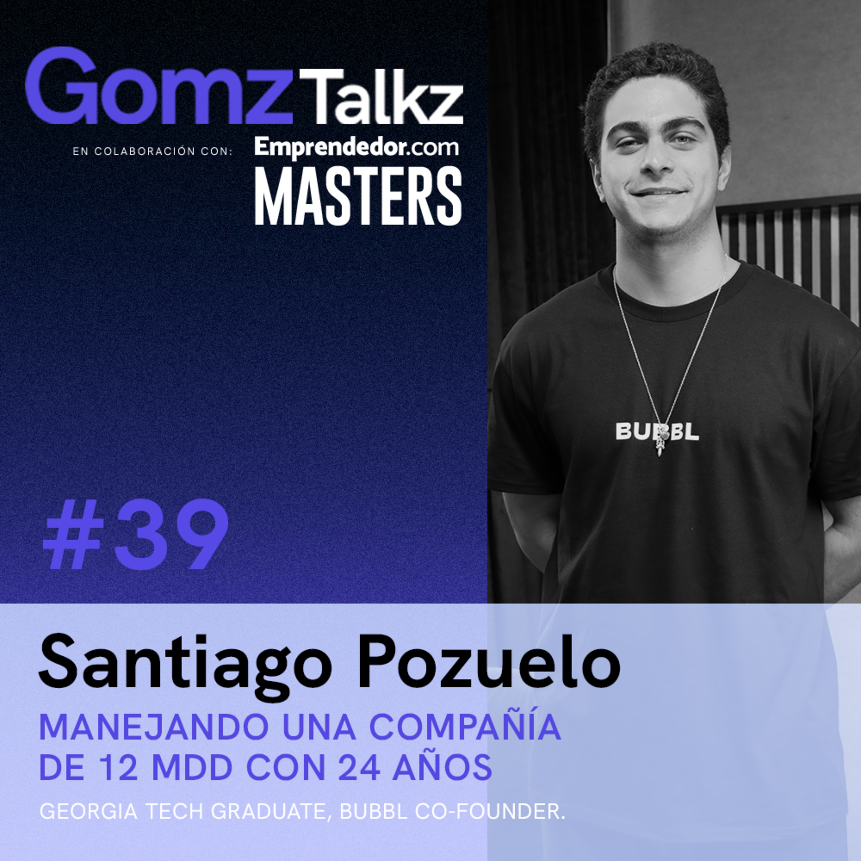 Manejando una compañía de 12MDD con 24 años c/ Santiago Pozuelo, Bubbl app Co-Founder