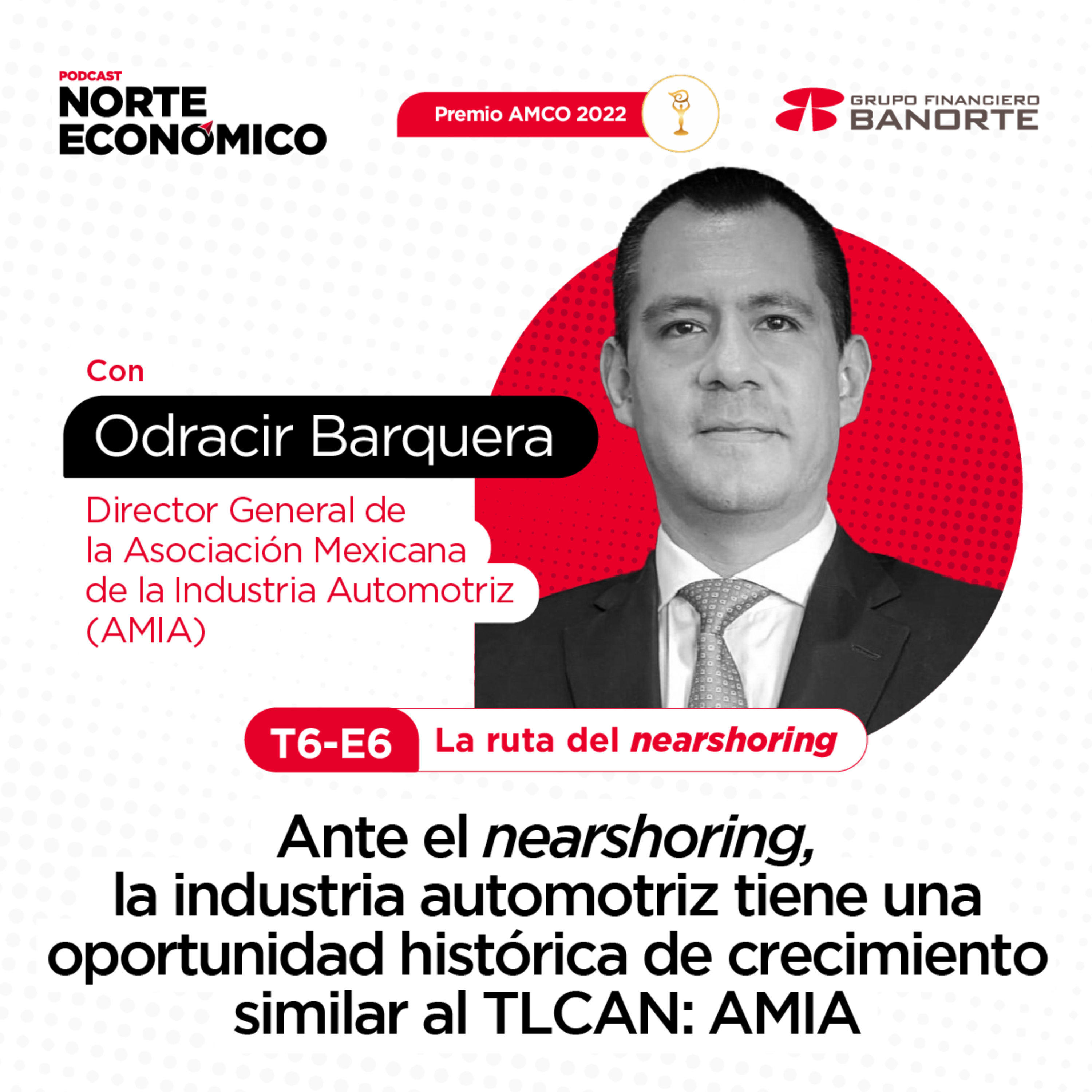 Ante el nearshoring, la industria automotriz tiene una oportunidad histórica de crecimiento similar al TLCAN: Odracir Barquera, Director general de la AMIA episode artwork