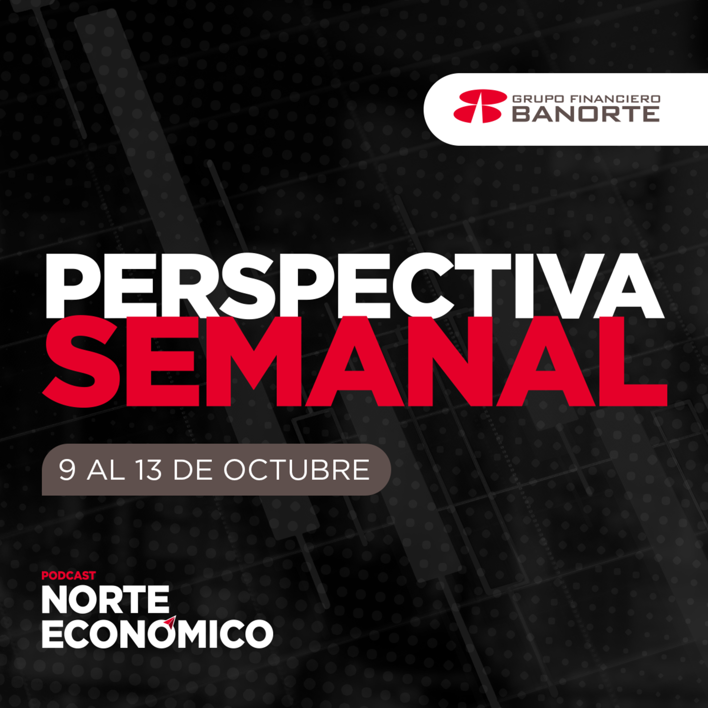 Perspectiva Semanal de Norte Económico: Del 9 al 13 de octubre episode artwork