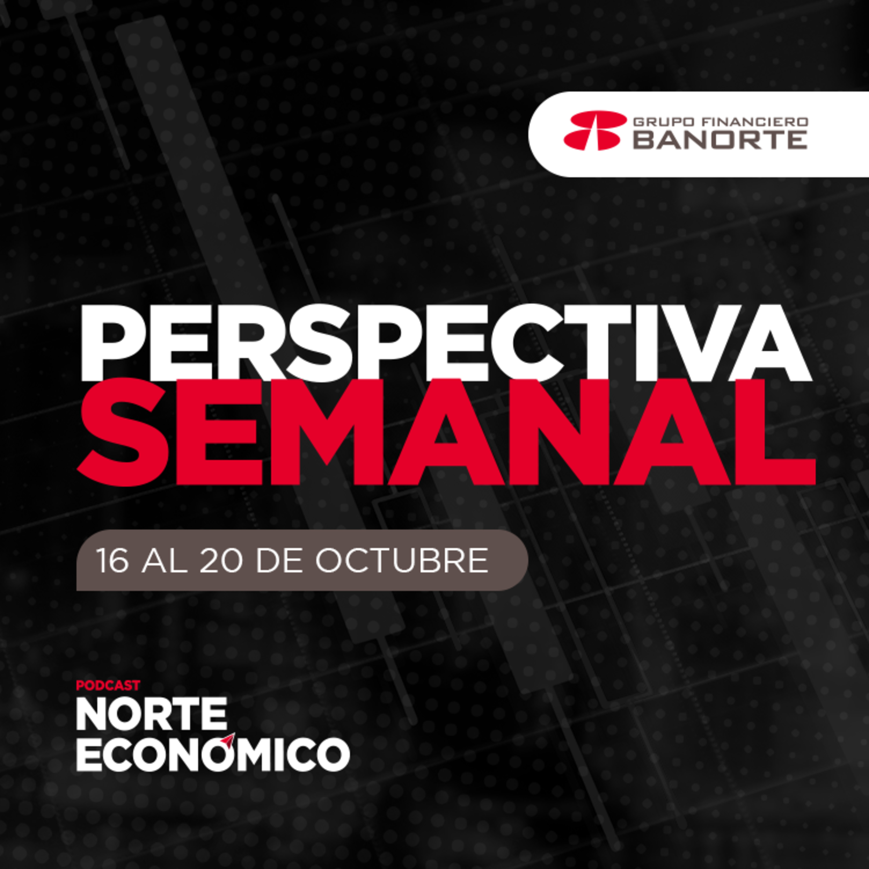 Perspectiva Semanal de Norte Económico: Del 16 al 20 de octubre episode artwork
