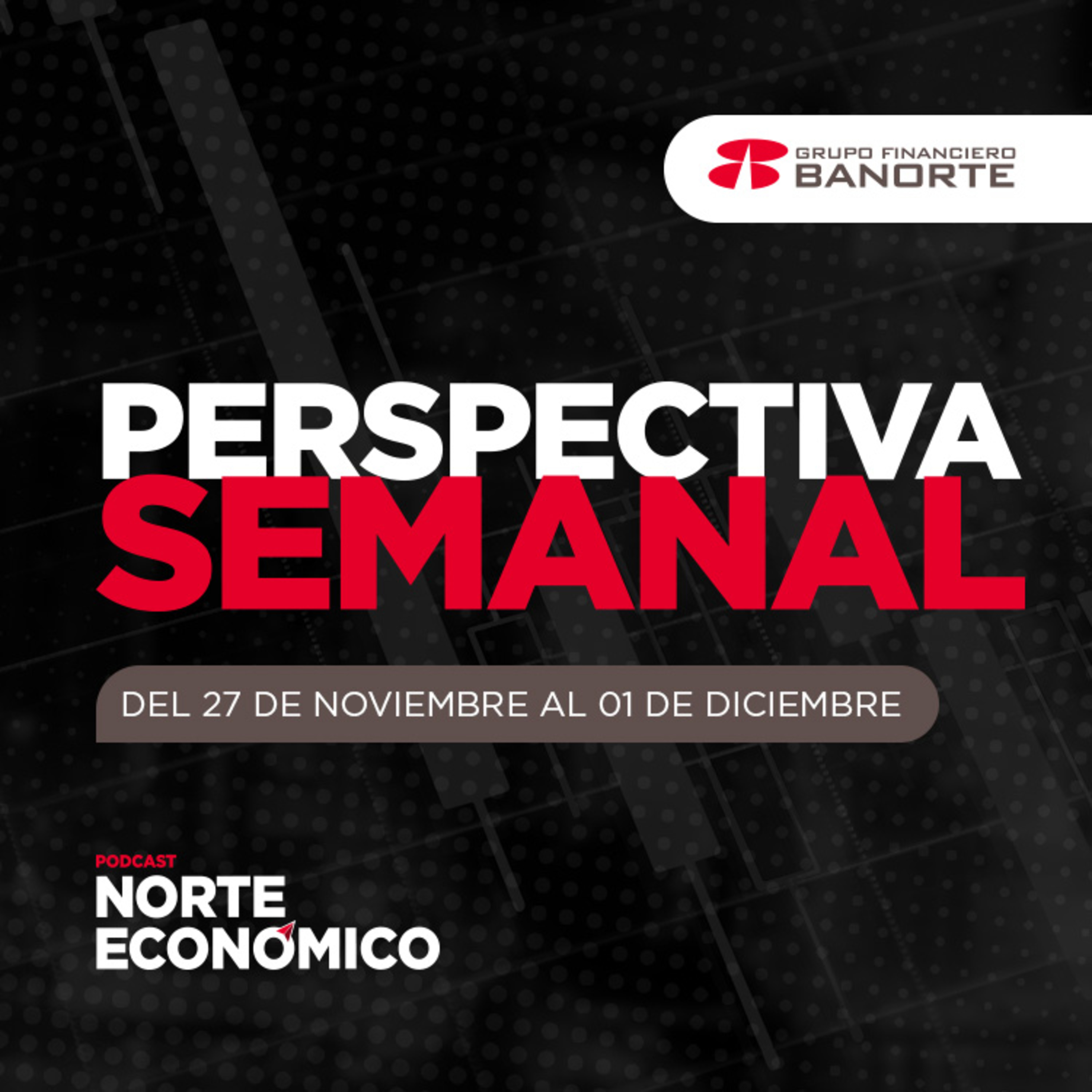 Perspectiva Semanal de Norte Económico: Del 27 de noviembre al 01 de diciembre. episode artwork