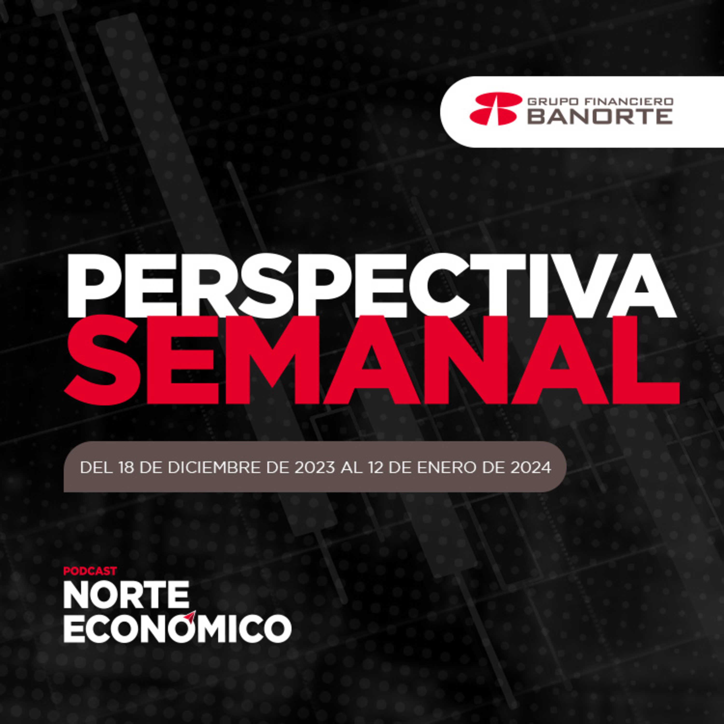 Perspectiva Semanal de Norte Económico: Del 18 de diciembre de 2023 al 12 de enero de 2024 episode artwork