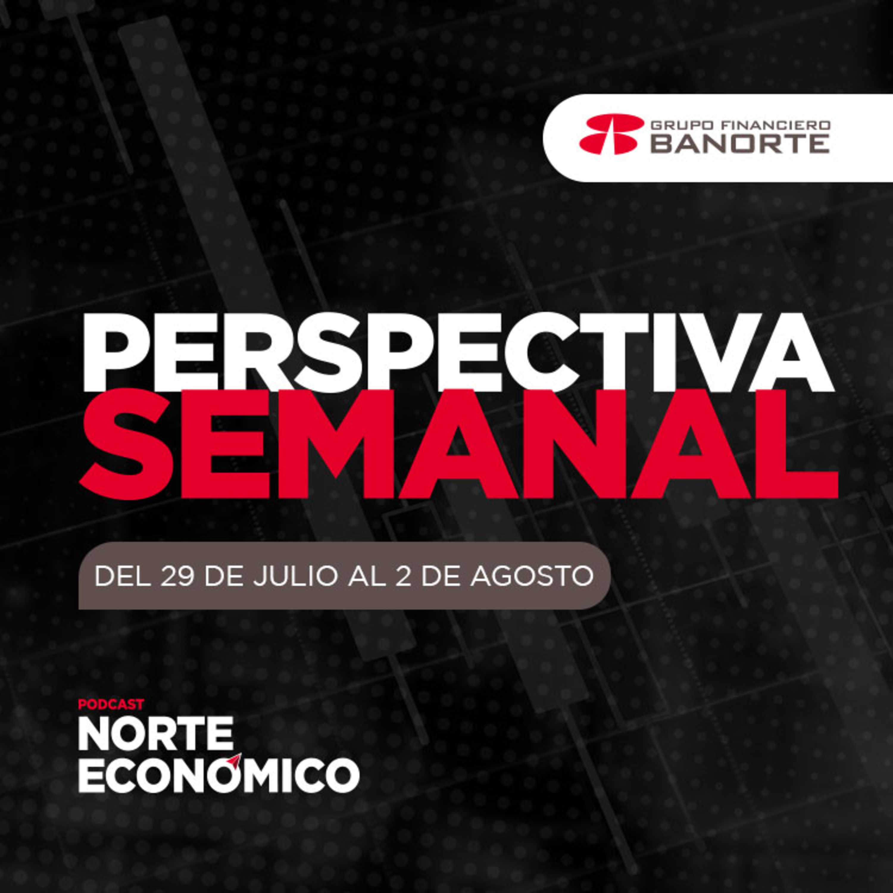 Perspectiva Semanal de Norte Económico: Del 29 de julio al 2 de agosto