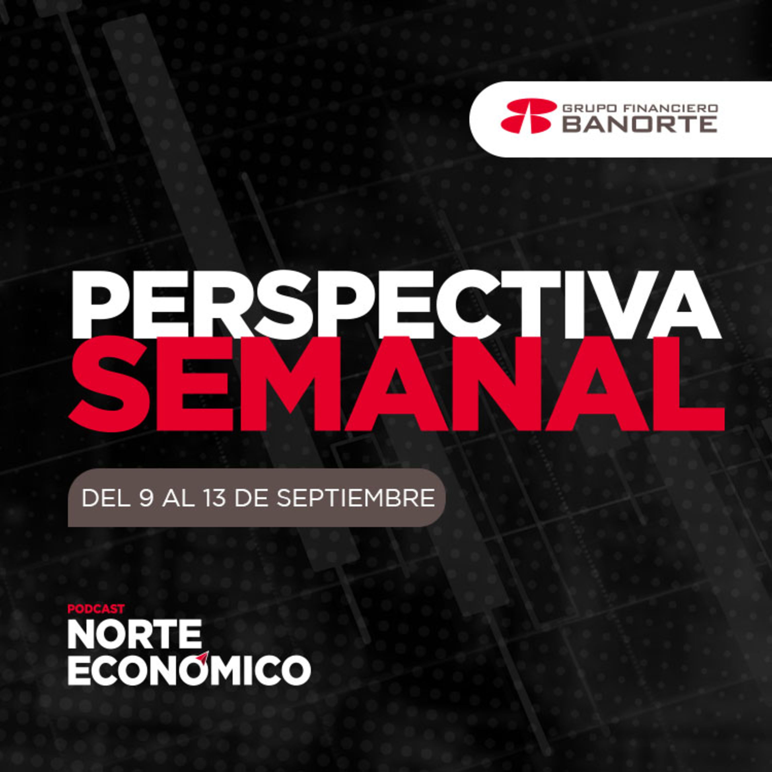 Perspectiva Semanal de Norte Económico: Del 9 al 13 de septiembre