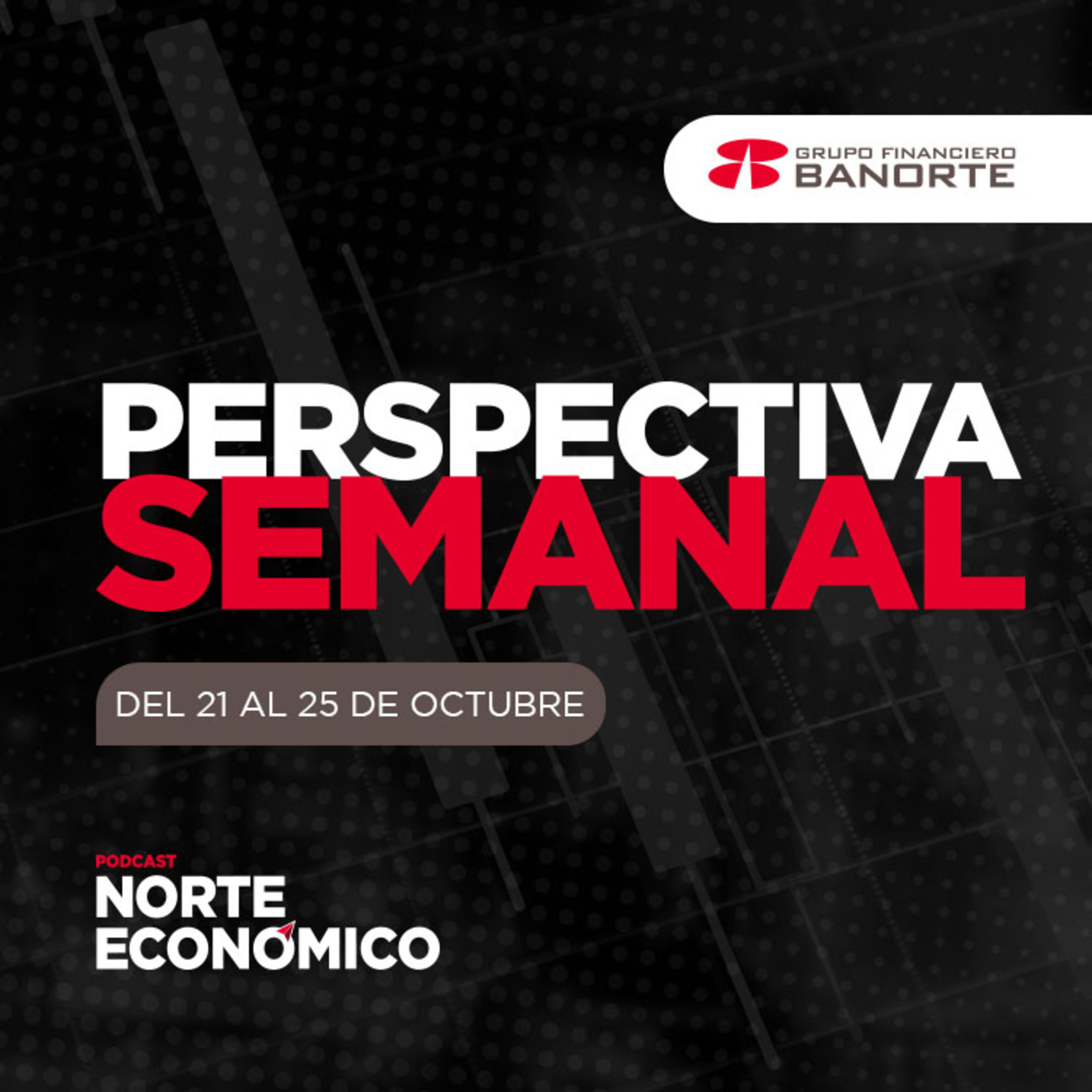 Perspectiva Semanal de Norte Económico: Del 21 al 25 de octubre