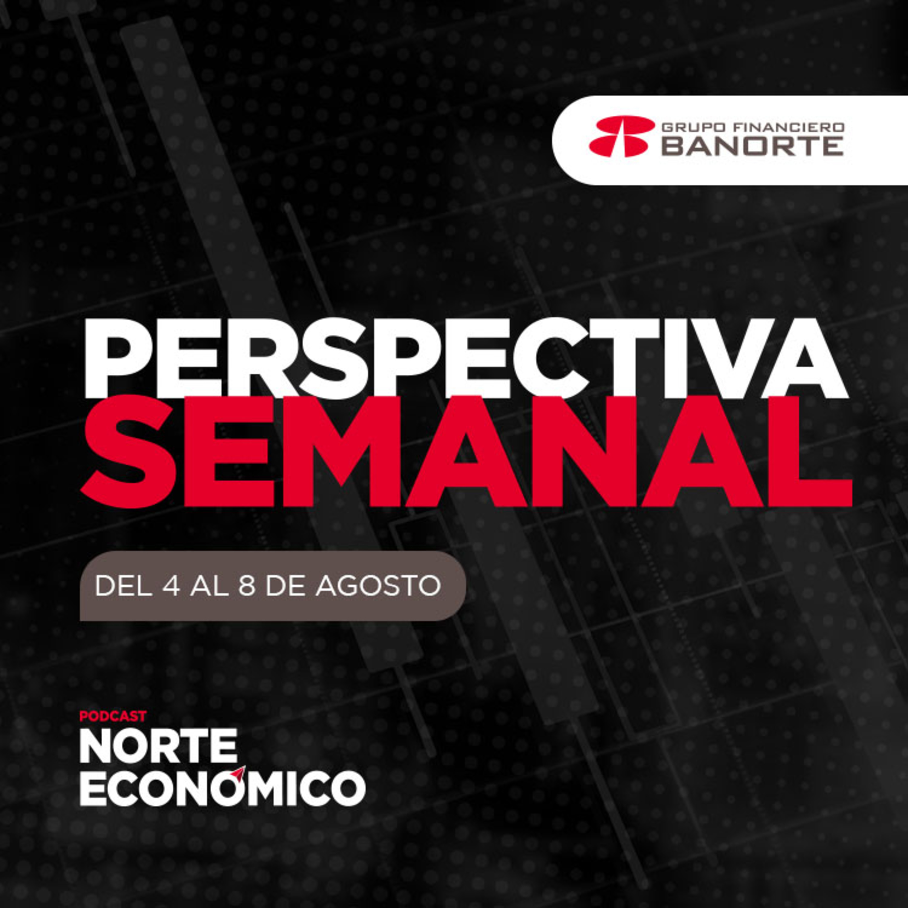 Perspectiva Semanal de Norte Económico: Del 4 al 8 de agosto episode artwork