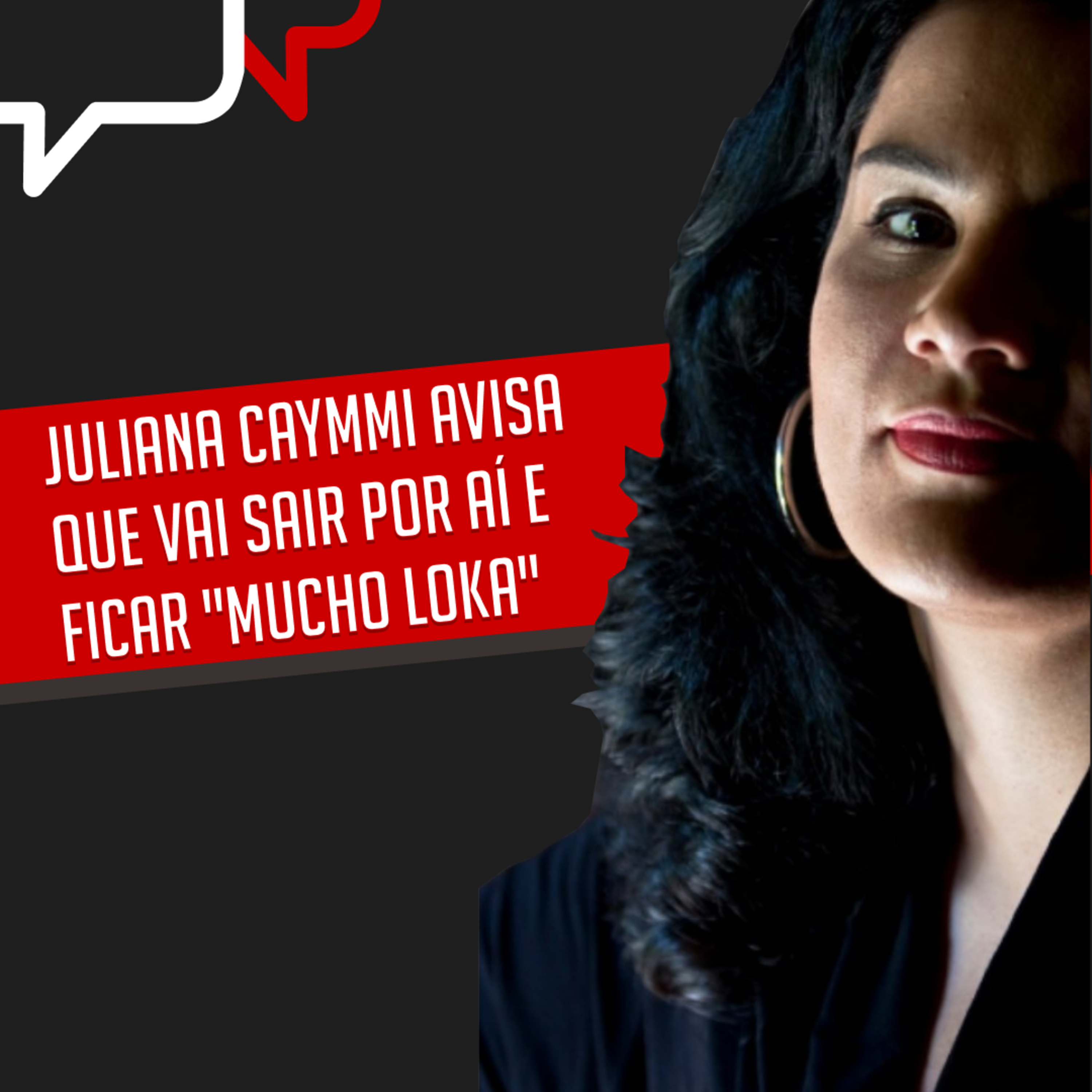 ELA VAI SAIR POR AÍ E FICAR "MUCHO LOKA", Juliana Caymmi
