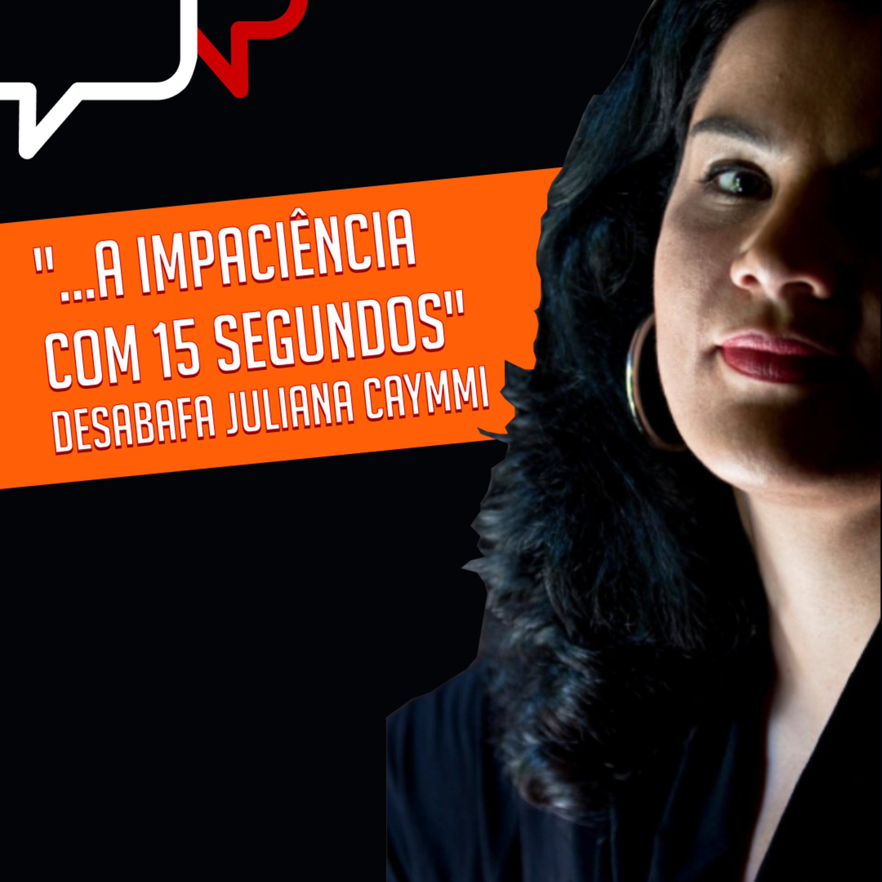 "...A IMPACIÊNCIA COM 15 SEGUNDOS", Juliana Caymmi episode artwork