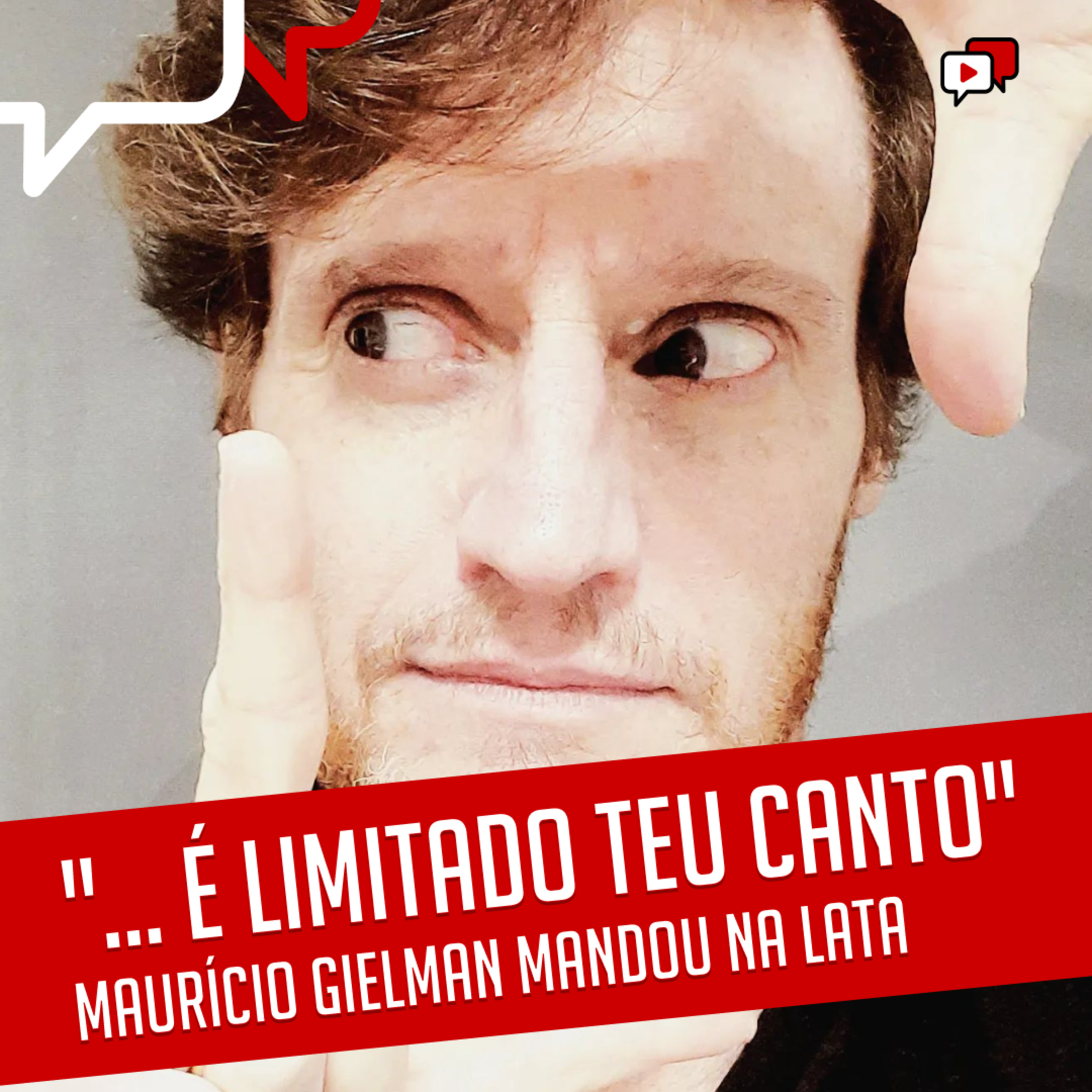"... É LIMITADO TEU CANTO" Maurício Gielman mandou na lata