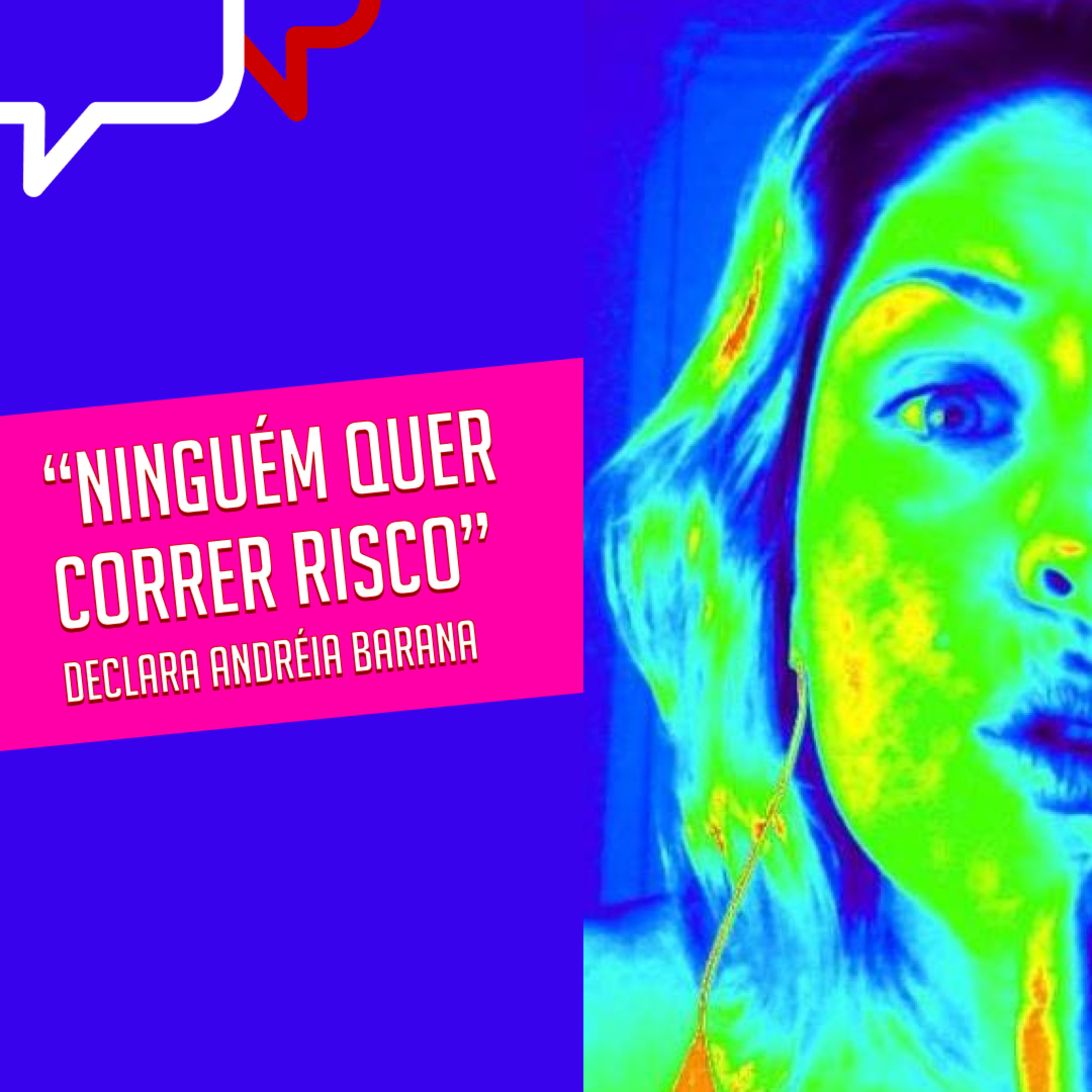 "NINGUÉM QUER CORRER RISCO", declara Andréia Barana