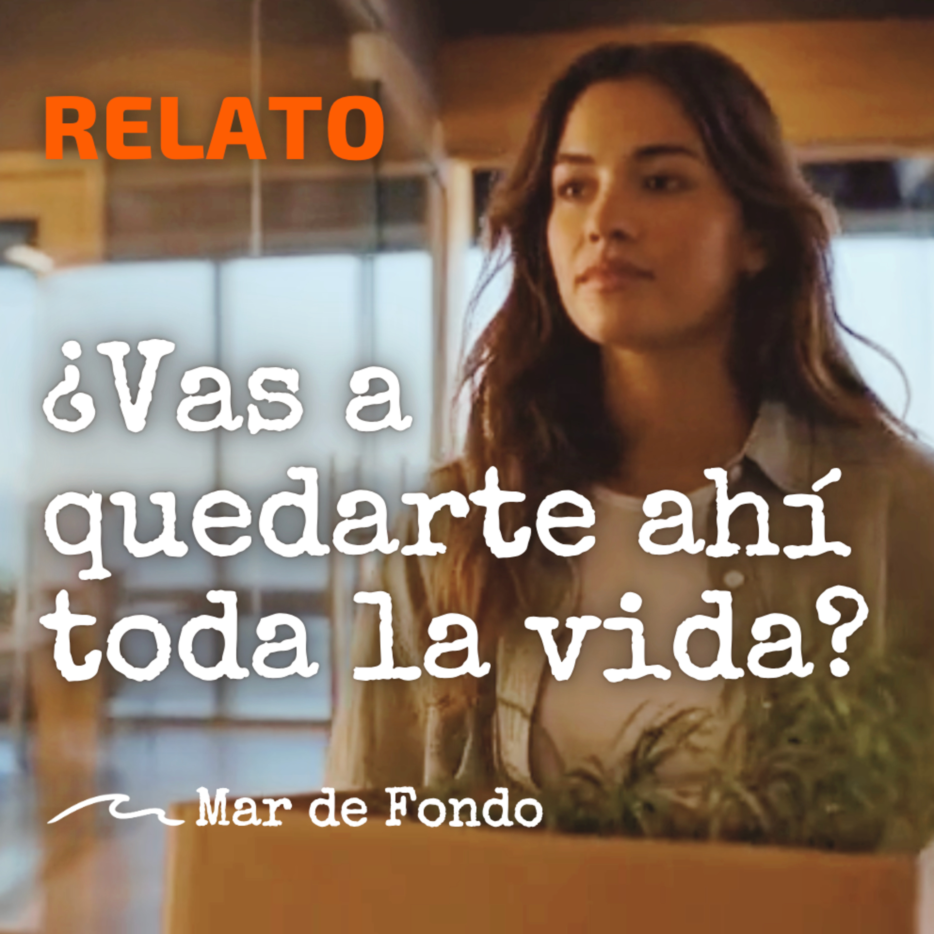 ¿Vas a quedarte ahí toda la vida? | Relato sobre renacer y valentía I Mar de Fondo