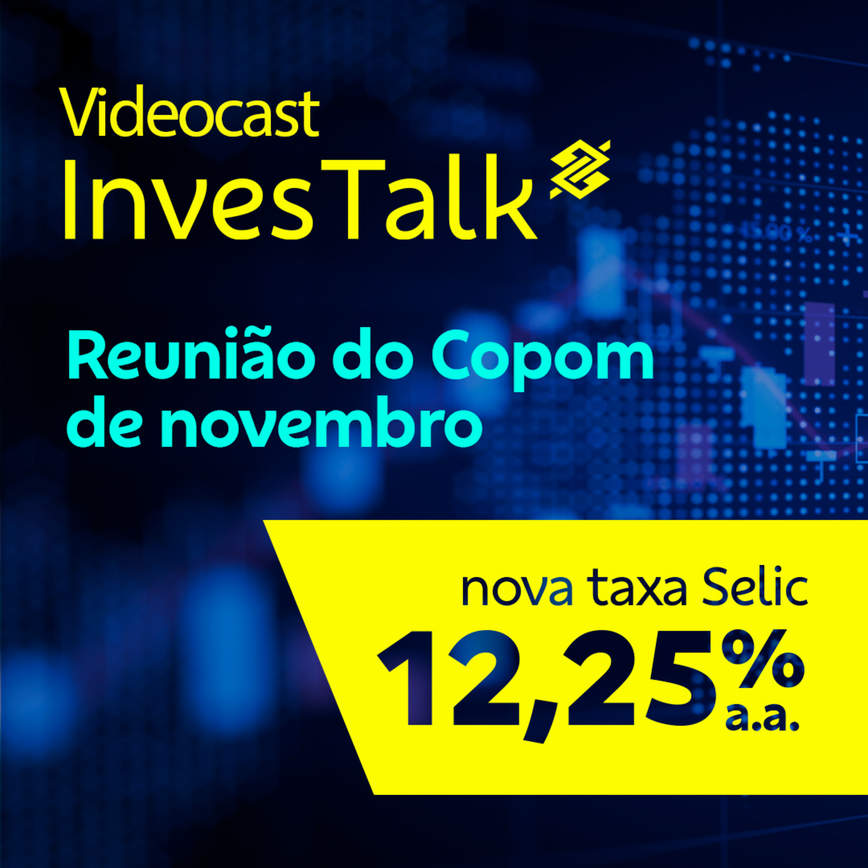 Selic: Copom reduz taxa de juros para 12,25% a.a. em novembro de 2023 - InvesTalk BB  episode artwork