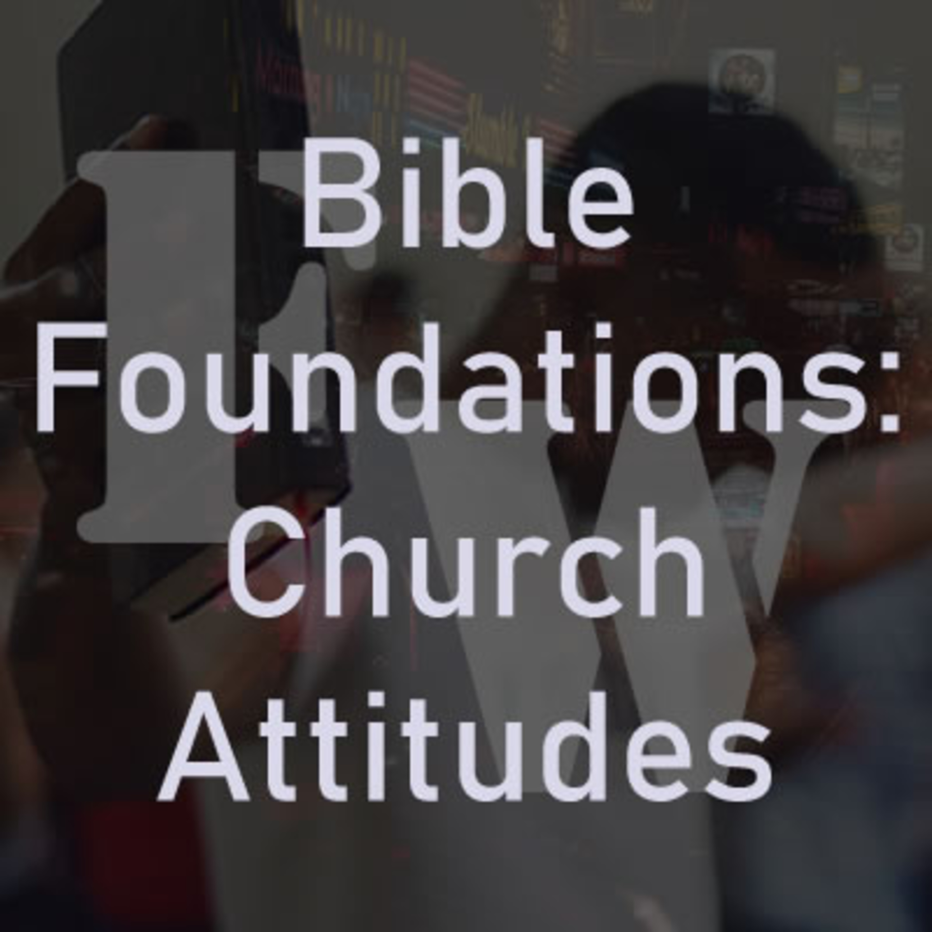 Bible Foundations: Church Attitudes Part II episode artwork