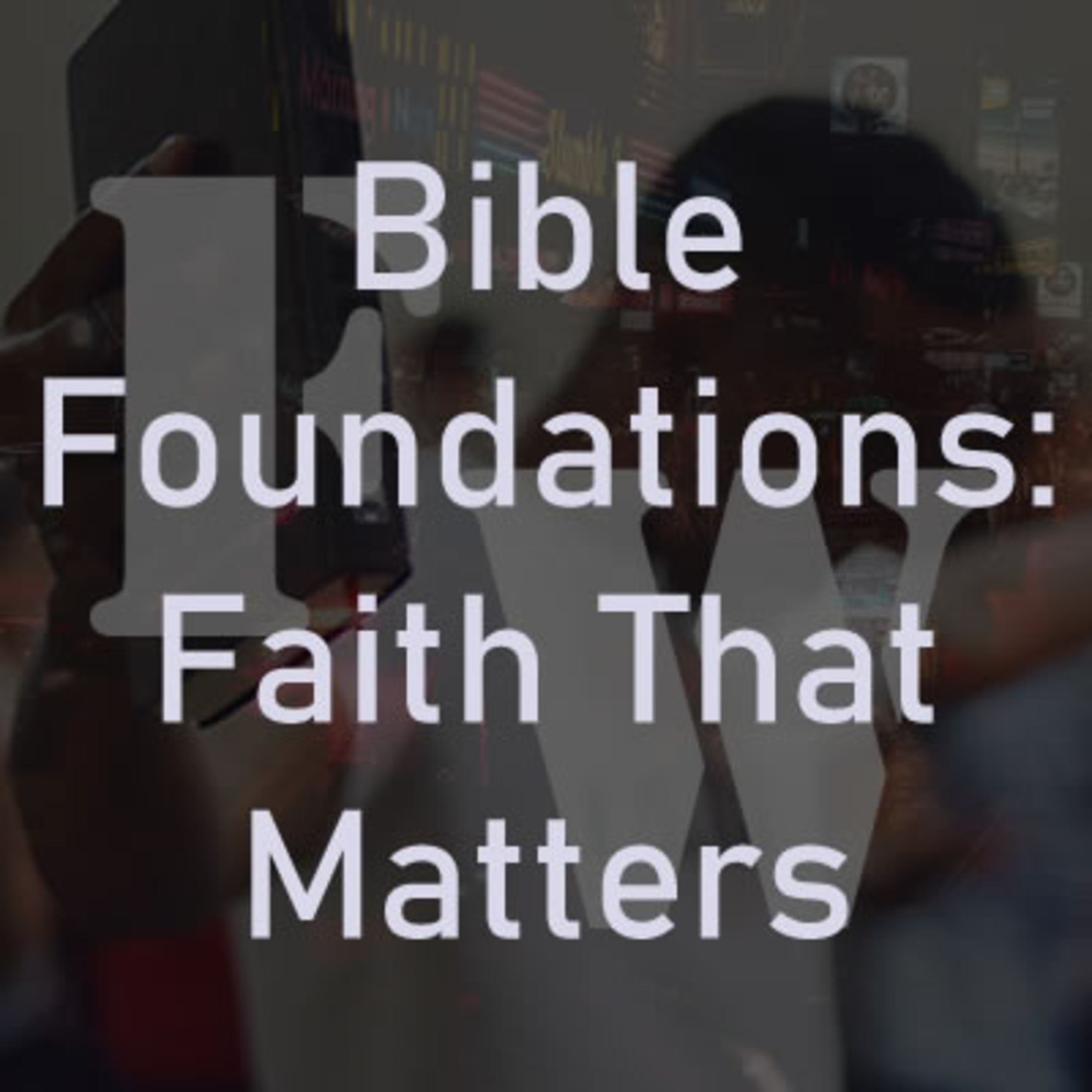Bible Foundations: Faith That Matters episode artwork