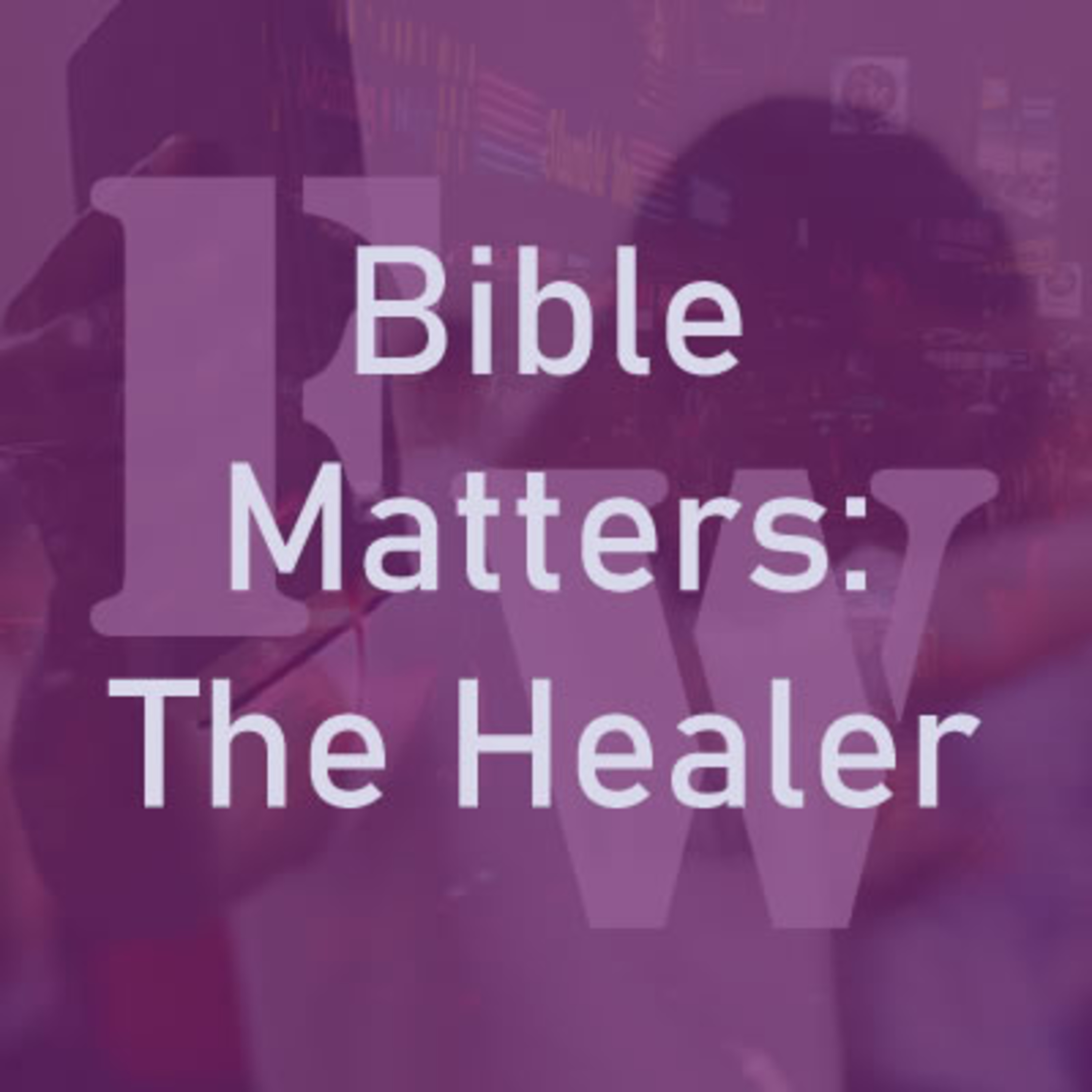 Bible Matters: Jesus Christ The Healer We Need episode artwork
