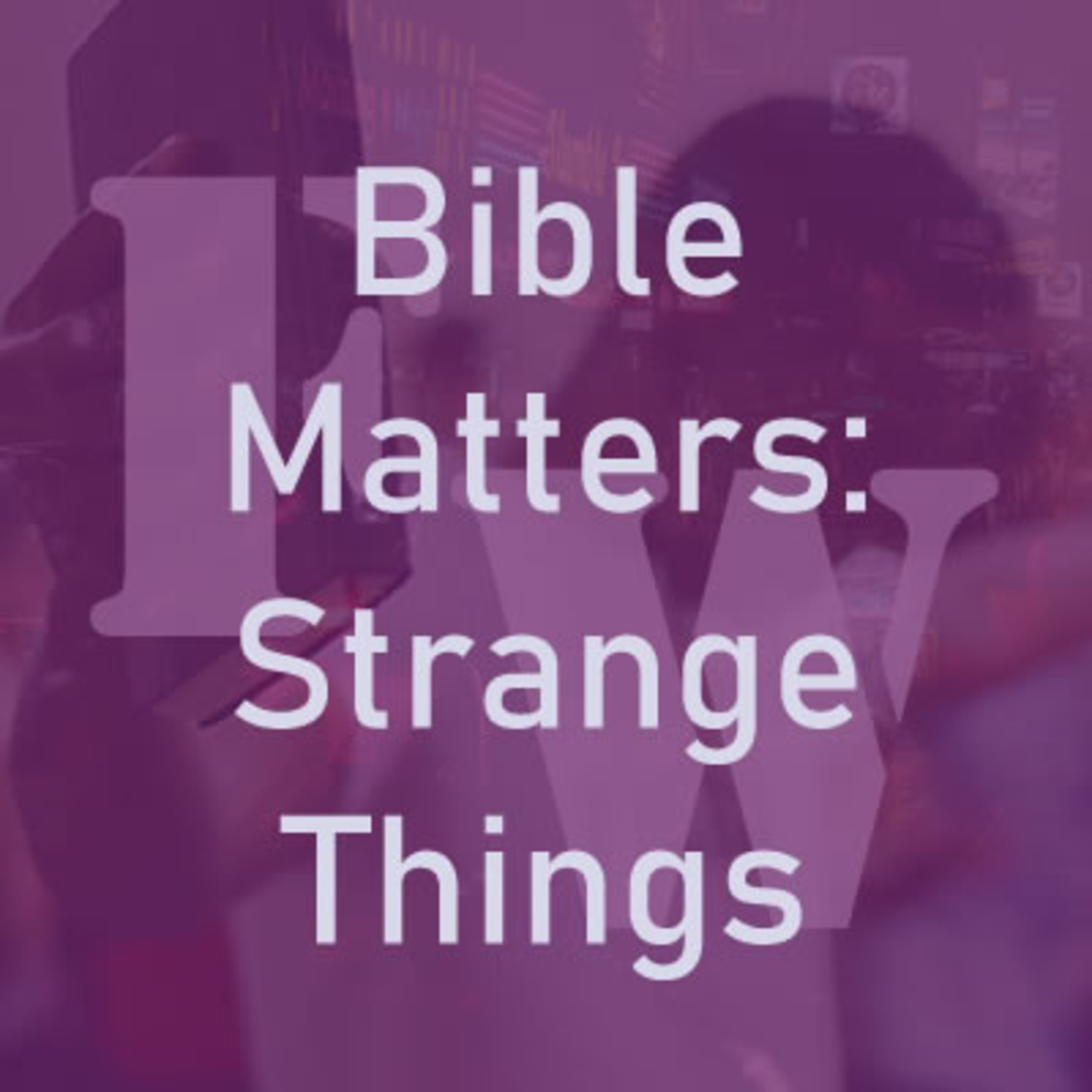 Bible Matters: Strange Things Part I episode artwork