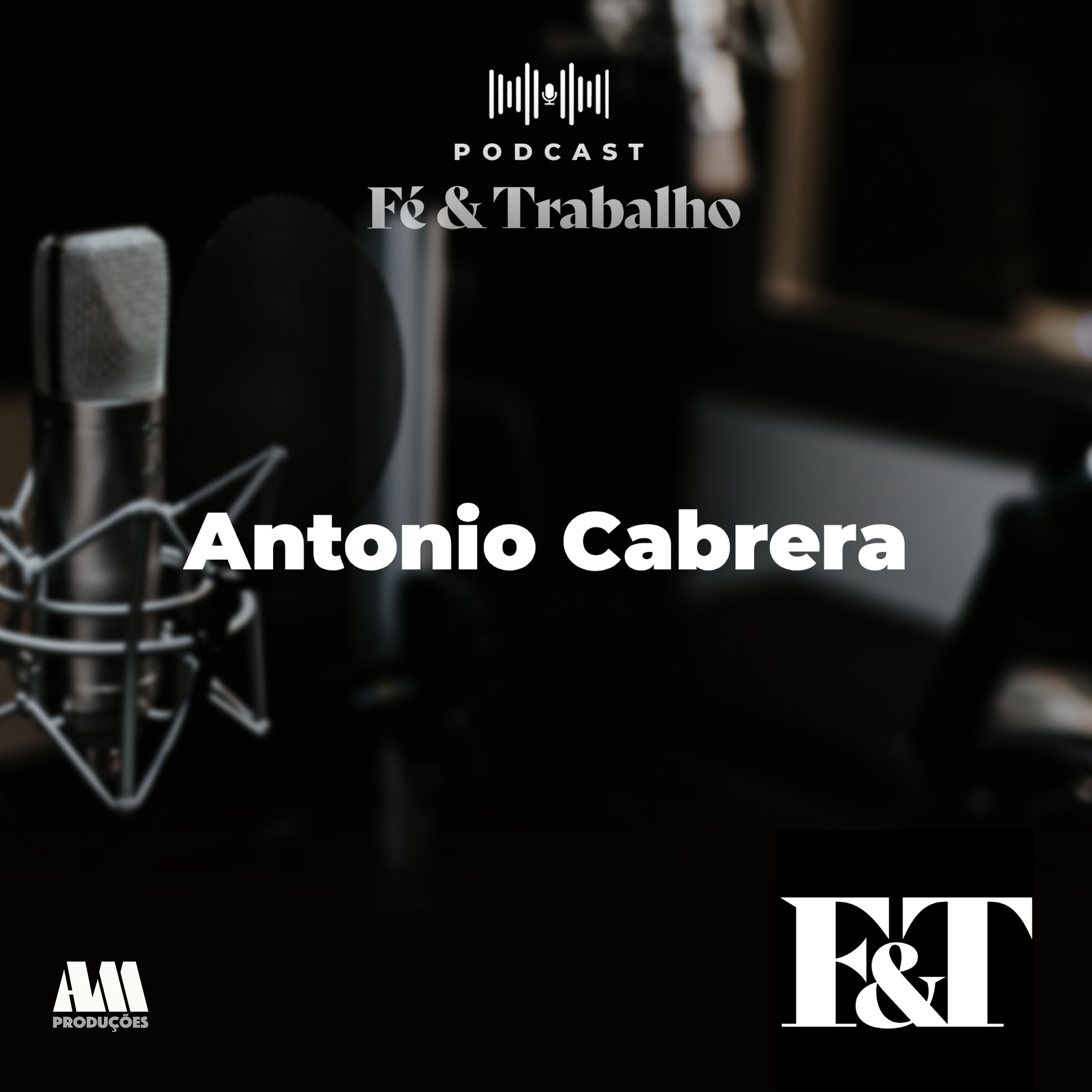 FÉ & TRABALHO #10 - O poder da oração - Antonio Cabrera episode artwork