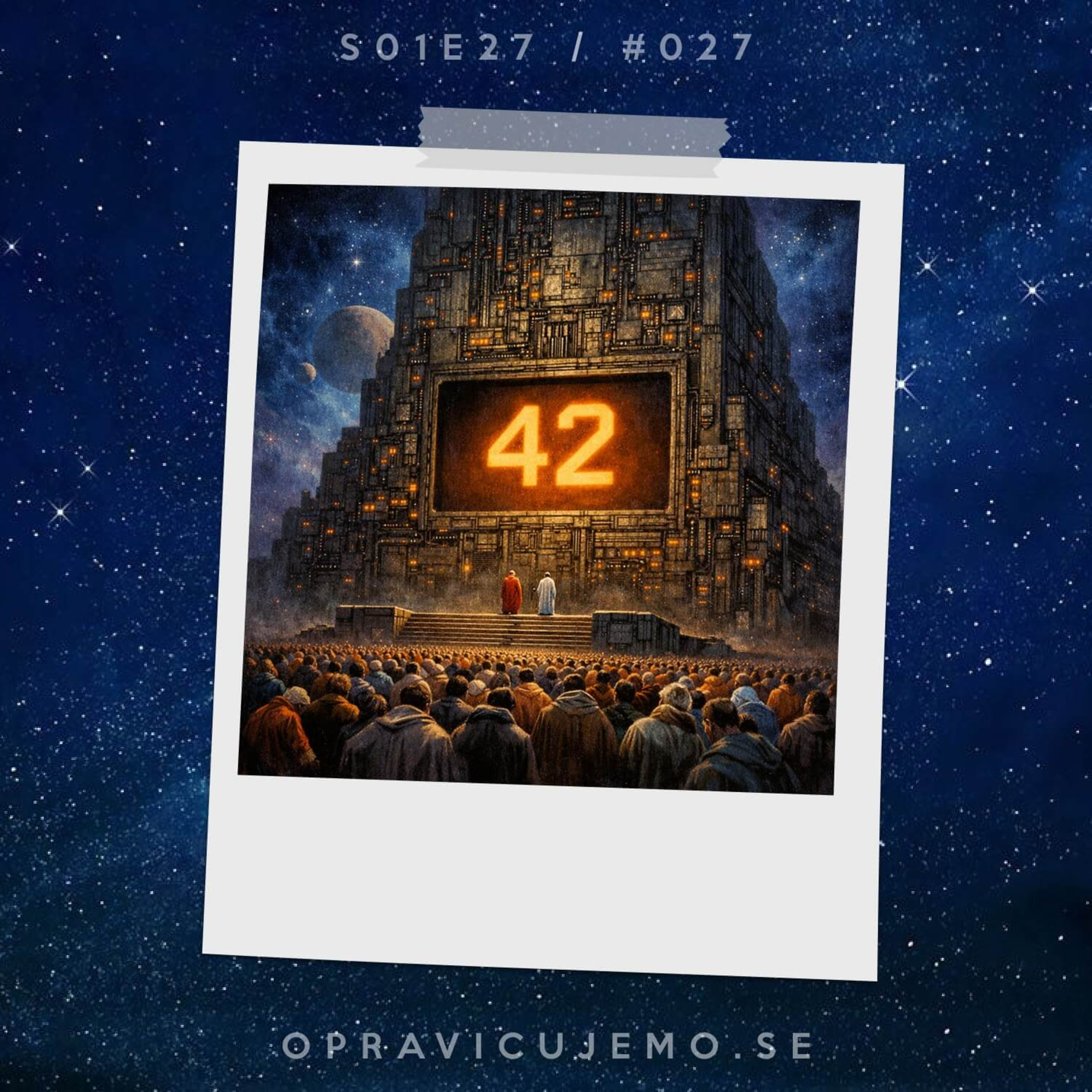 27: Odgovor na vprašanje o življenju, vesolju in sploh vsem