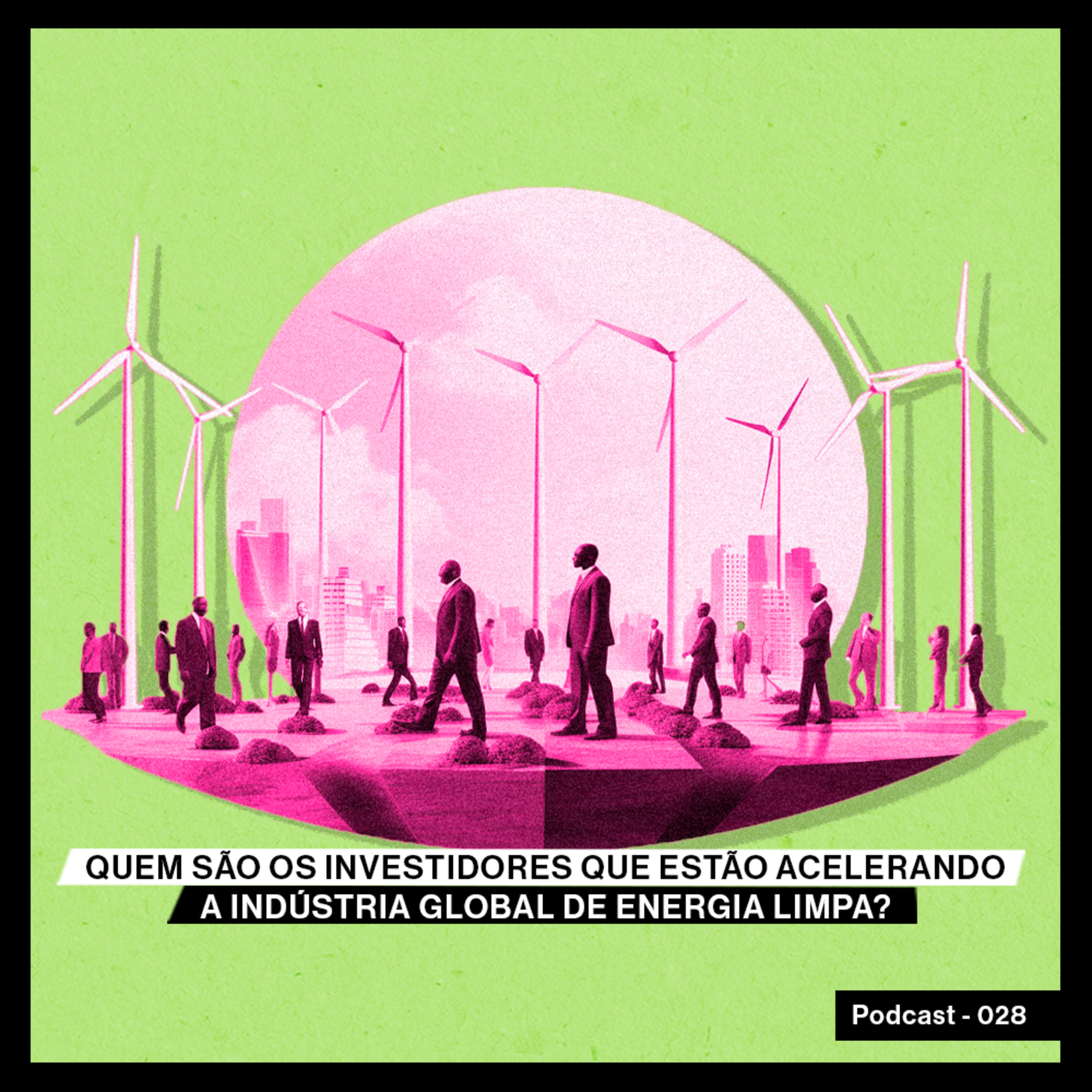 Quem são os investidores que estão acelerando a indústria global de energia limpa?