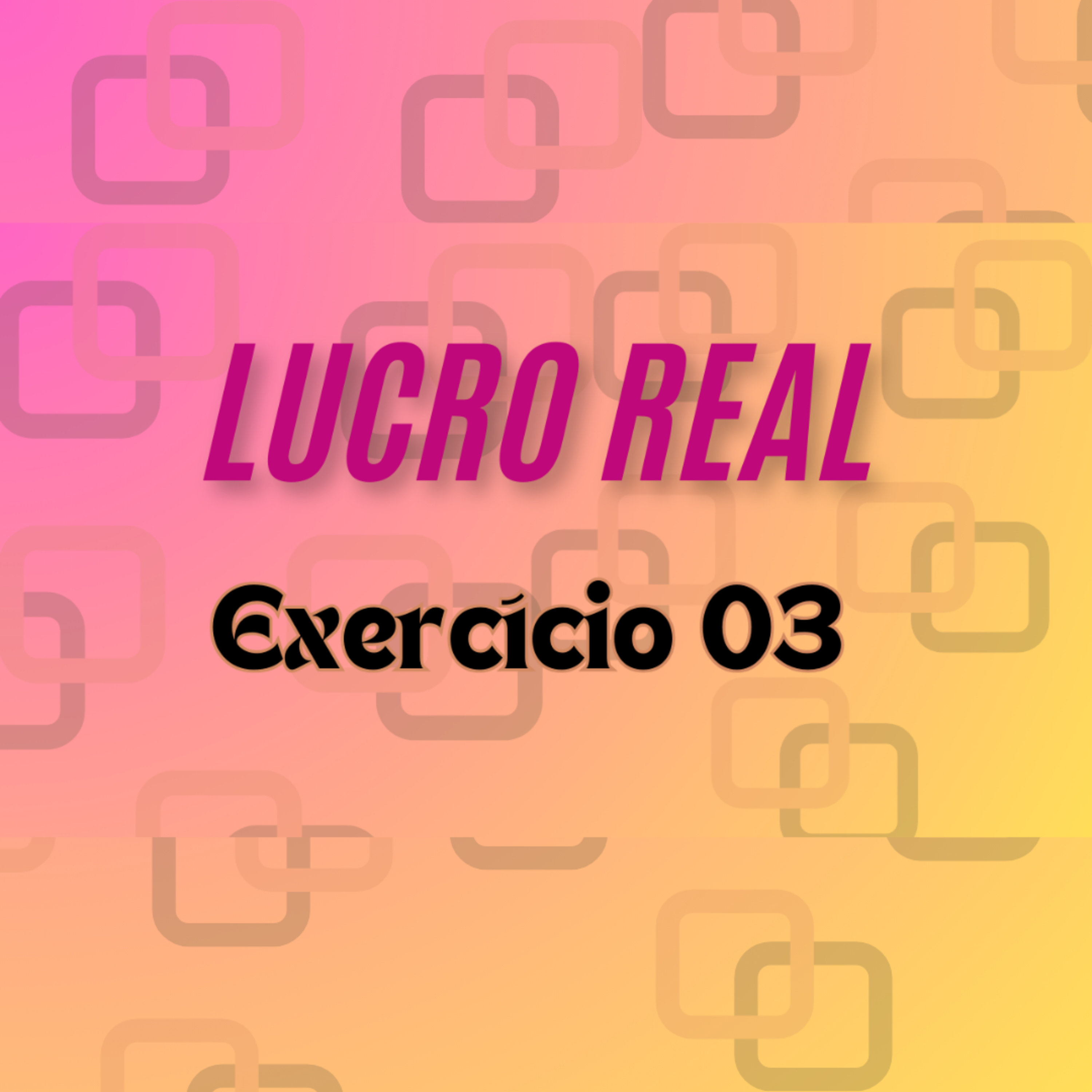 #Lucro Real - Exercício 03